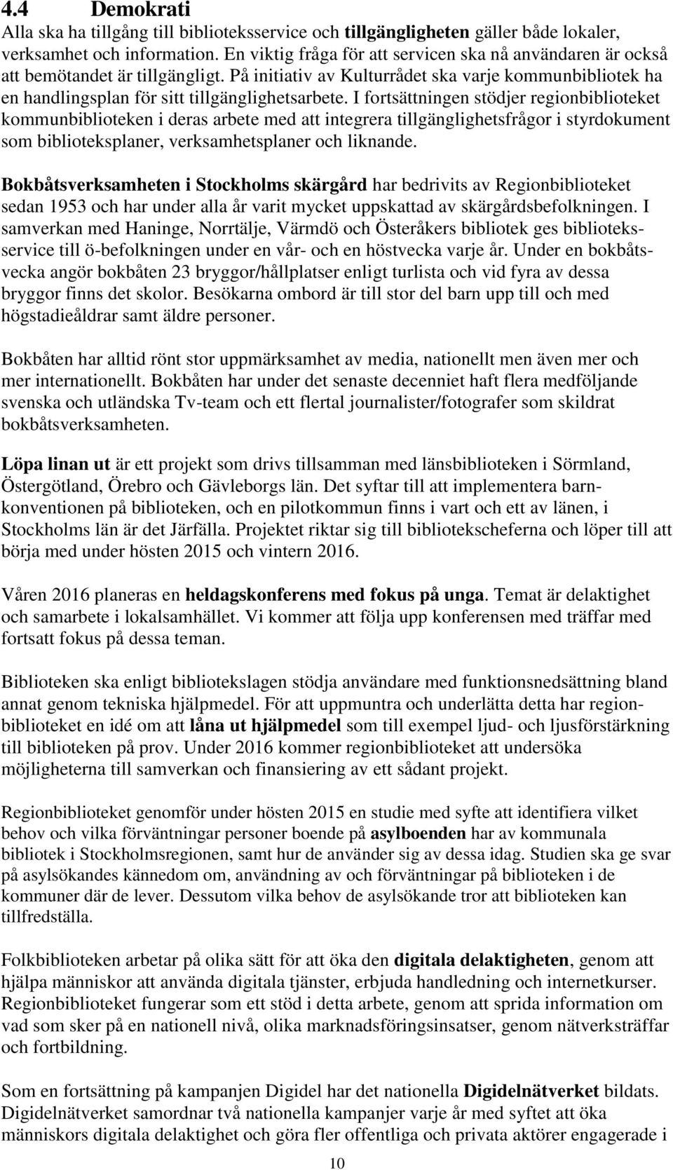 I fortsättningen stödjer regionbiblioteket kommunbiblioteken i deras arbete med att integrera tillgänglighetsfrågor i styrdokument som biblioteksplaner, verksamhetsplaner och liknande.