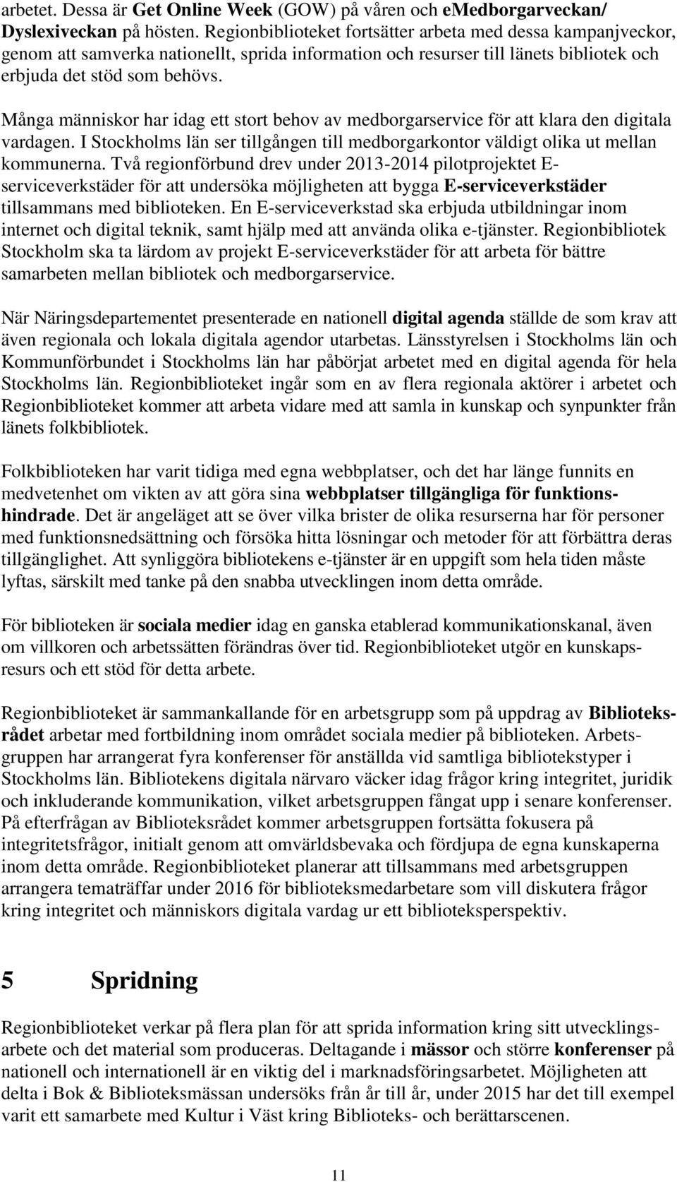 Många människor har idag ett stort behov av medborgarservice för att klara den digitala vardagen. I Stockholms län ser tillgången till medborgarkontor väldigt olika ut mellan kommunerna.