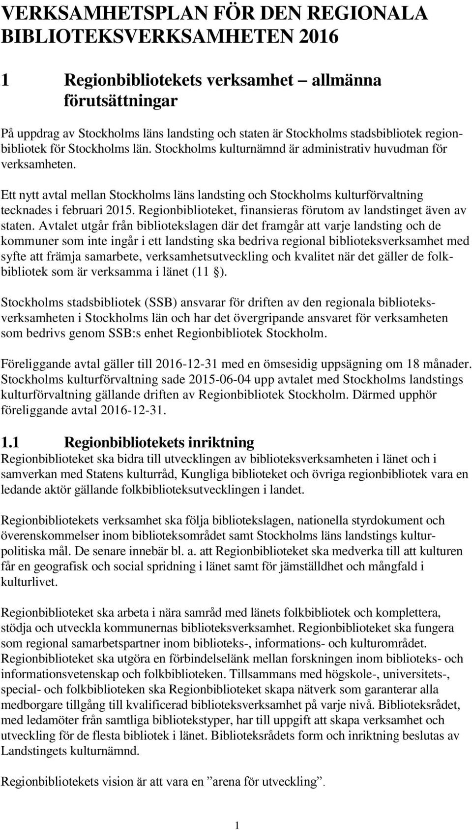 Ett nytt avtal mellan Stockholms läns landsting och Stockholms kulturförvaltning tecknades i februari 2015. Regionbiblioteket, finansieras förutom av landstinget även av staten.