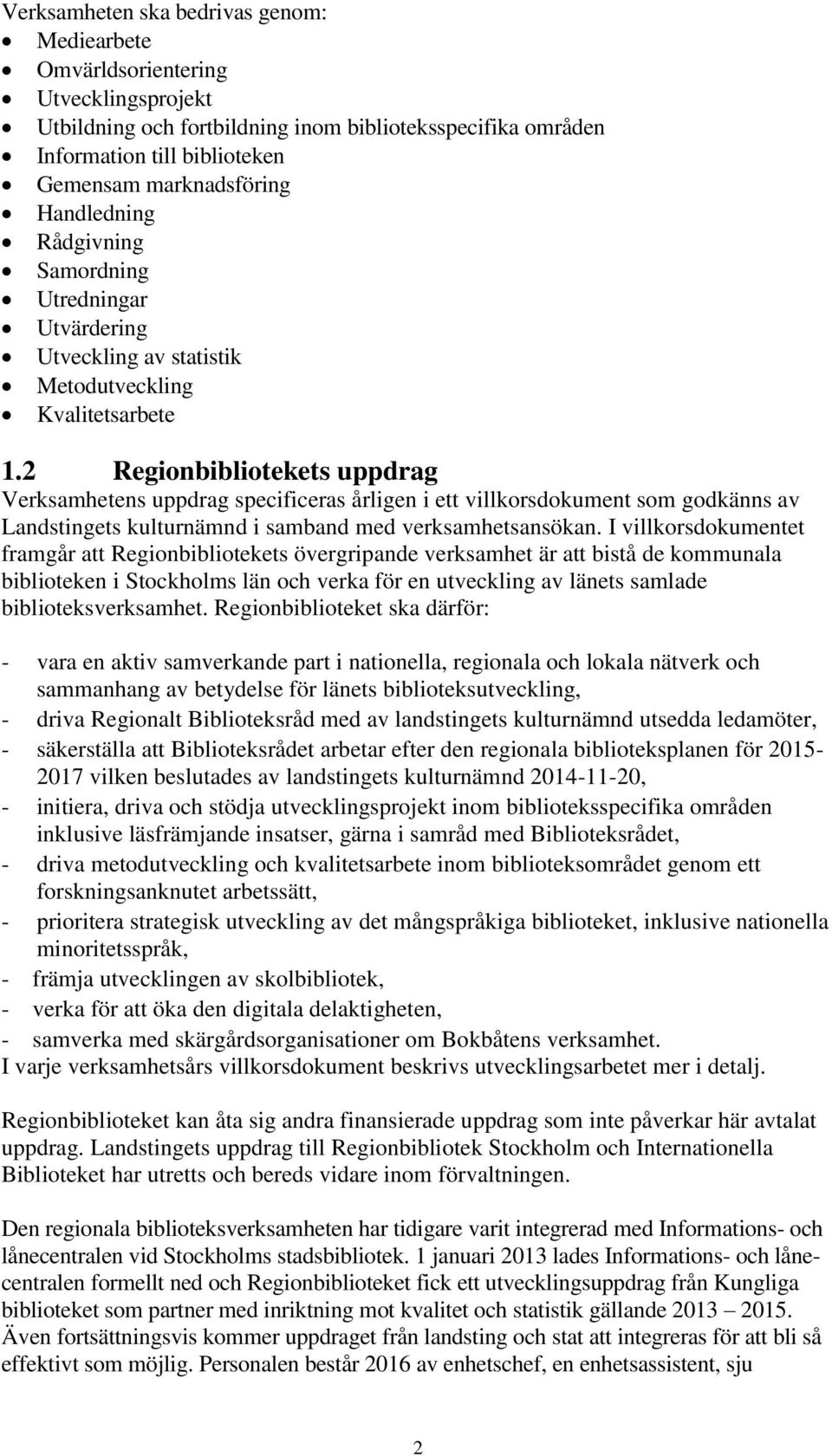 2 Regionbibliotekets uppdrag Verksamhetens uppdrag specificeras årligen i ett villkorsdokument som godkänns av Landstingets kulturnämnd i samband med verksamhetsansökan.