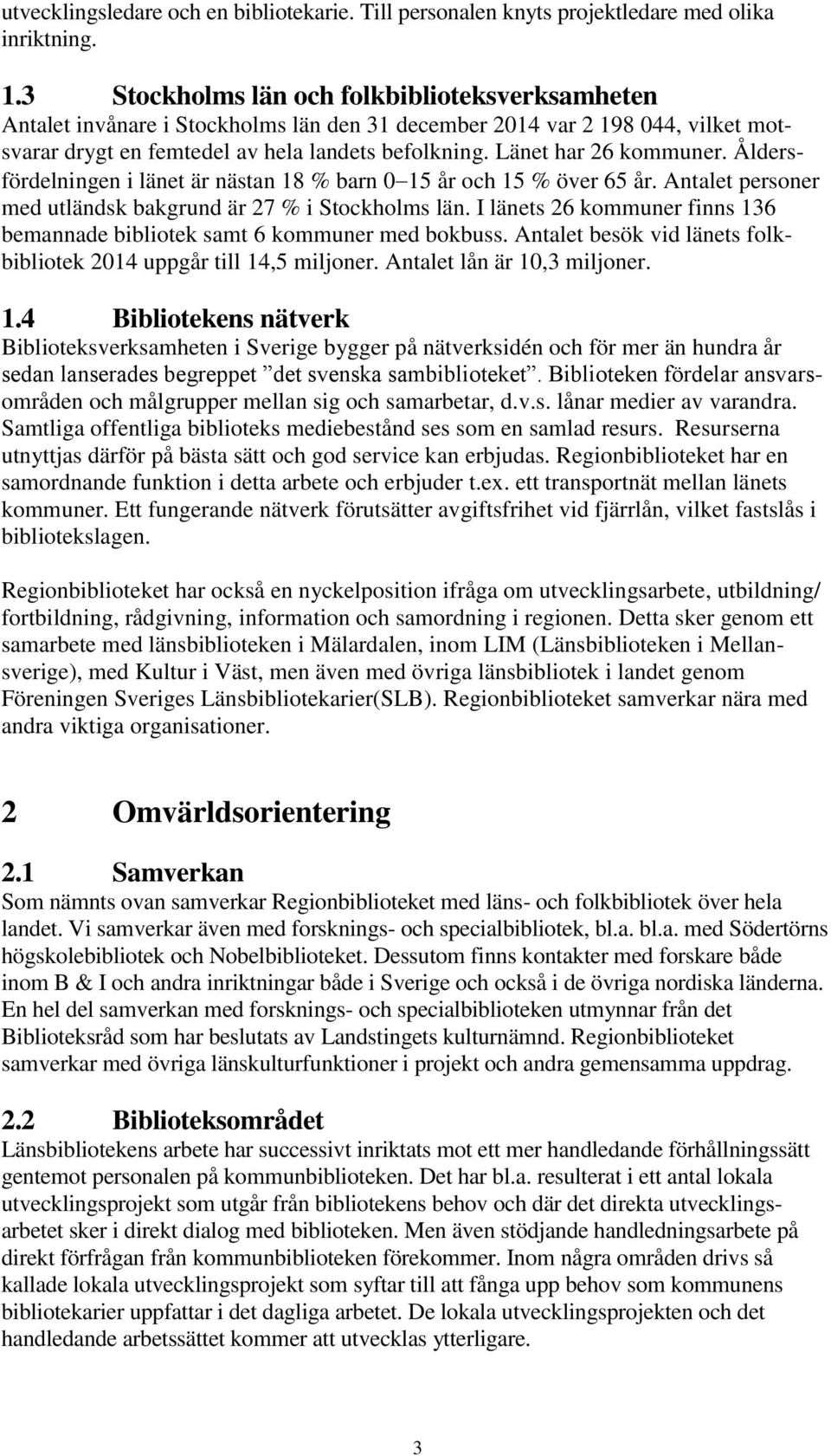 Länet har 26 kommuner. Åldersfördelningen i länet är nästan 18 % barn 0 15 år och 15 % över 65 år. Antalet personer med utländsk bakgrund är 27 % i Stockholms län.
