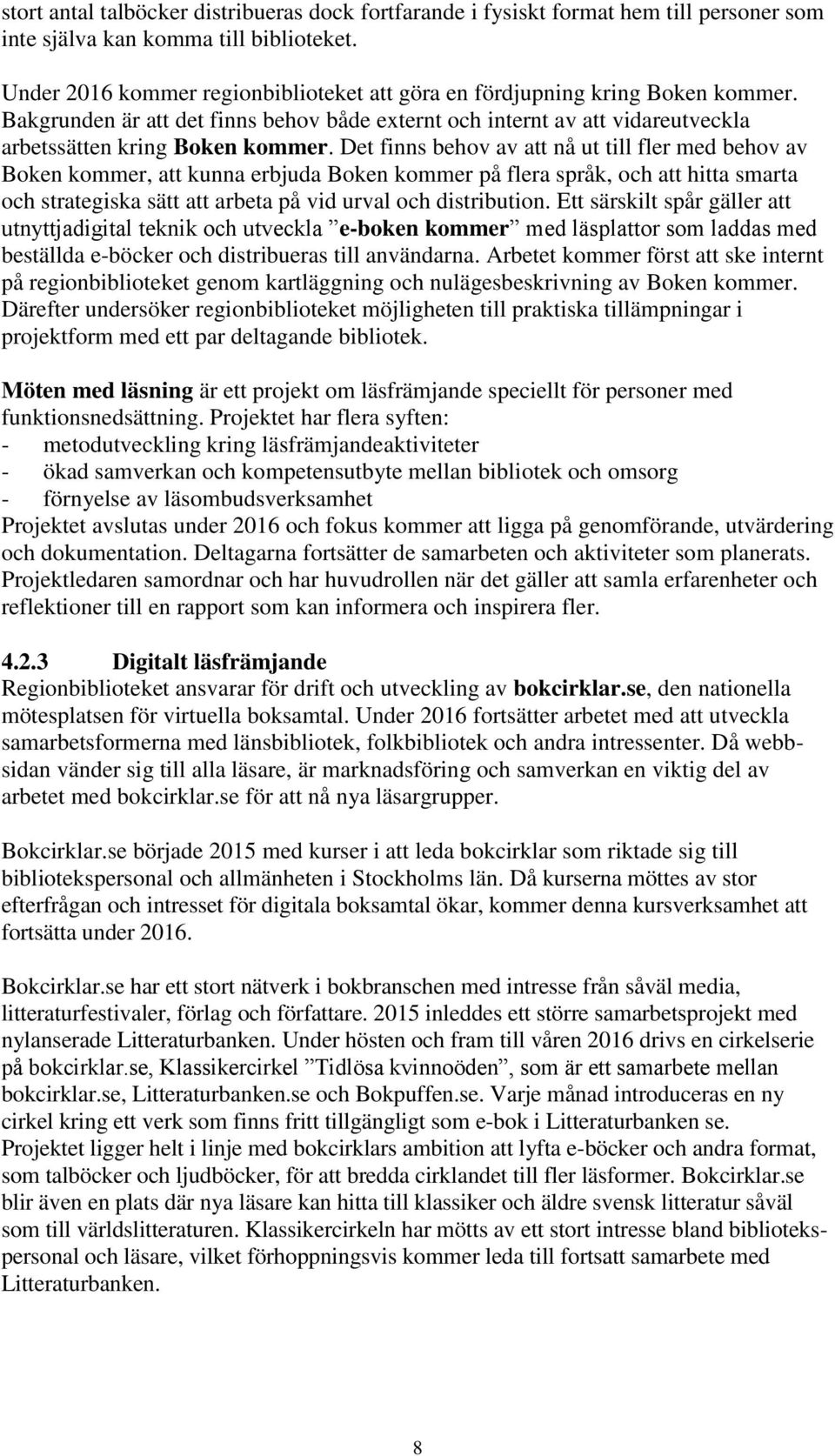 Det finns behov av att nå ut till fler med behov av Boken kommer, att kunna erbjuda Boken kommer på flera språk, och att hitta smarta och strategiska sätt att arbeta på vid urval och distribution.