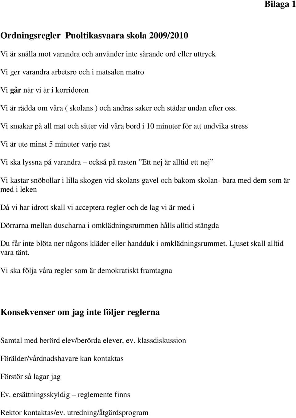 Vi smakar på all mat och sitter vid våra bord i 10 minuter för att undvika stress Vi är ute minst 5 minuter varje rast Vi ska lyssna på varandra också på rasten Ett nej är alltid ett nej Vi kastar