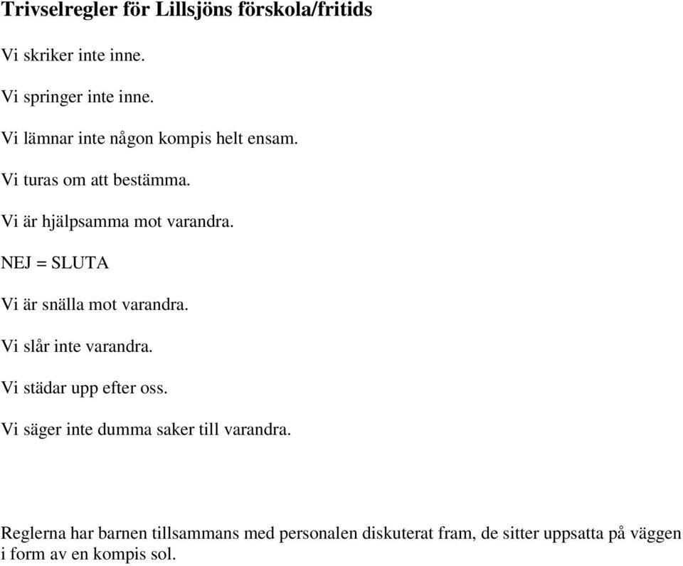 NEJ = SLUTA Vi är snälla mot varandra. Vi slår inte varandra. Vi städar upp efter oss.