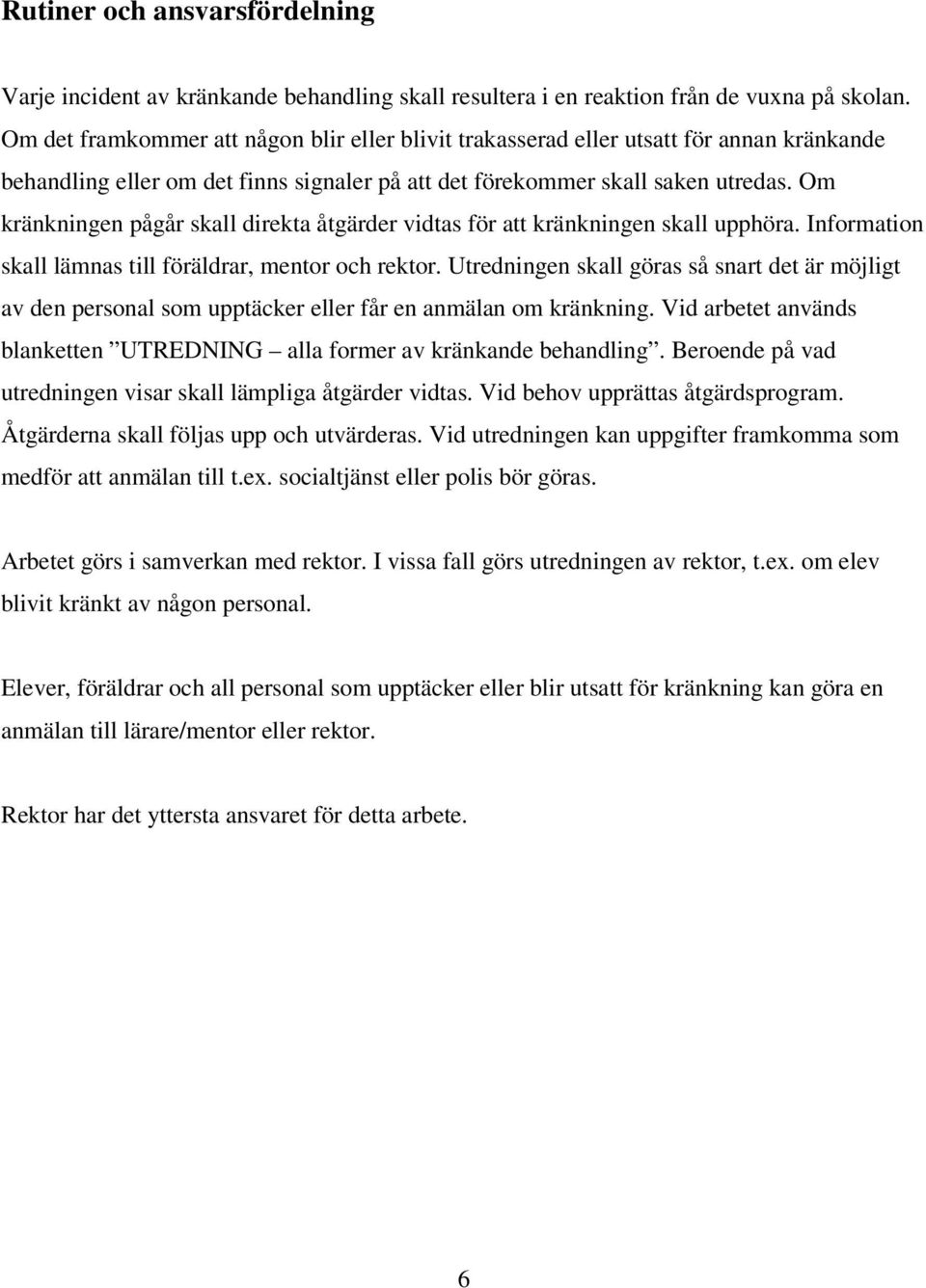 Om kränkningen pågår skall direkta åtgärder vidtas för att kränkningen skall upphöra. Information skall lämnas till föräldrar, mentor och rektor.