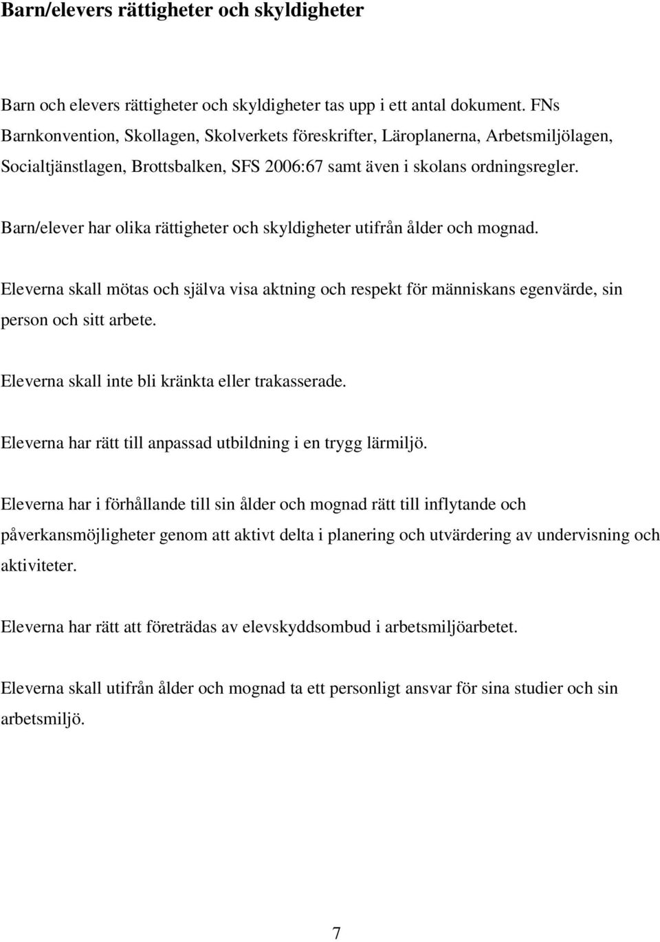 Barn/elever har olika rättigheter och skyldigheter utifrån ålder och mognad. Eleverna skall mötas och själva visa aktning och respekt för människans egenvärde, sin person och sitt arbete.