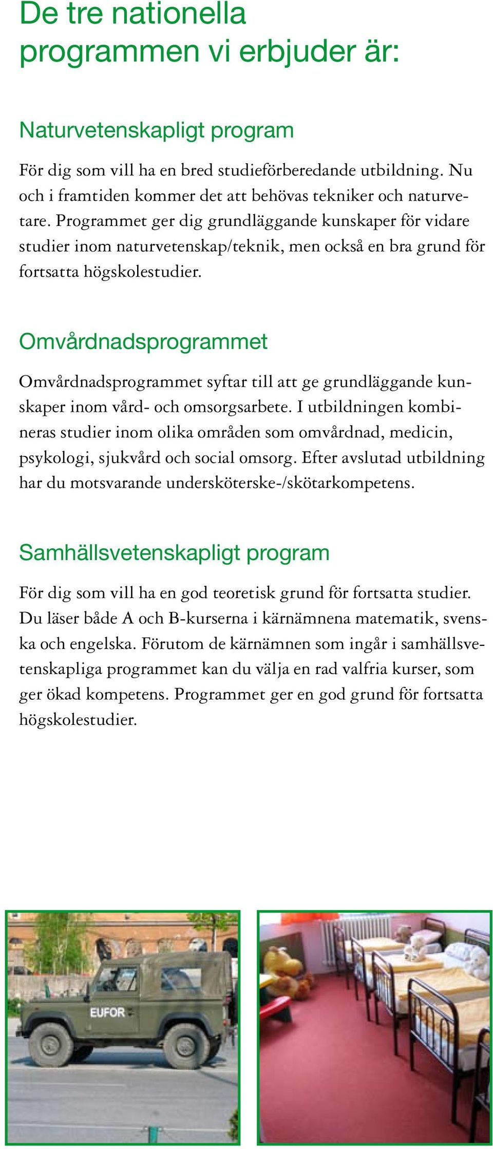 Omvårdnadsprogrammet Omvårdnadsprogrammet syftar till att ge grundläggande kunskaper inom vård- och omsorgsarbete.