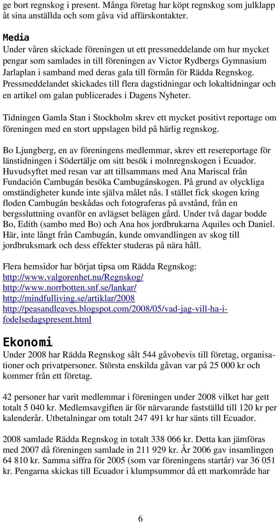 Regnskog. Pressmeddelandet skickades till flera dagstidningar och lokaltidningar och en artikel om galan publicerades i Dagens Nyheter.