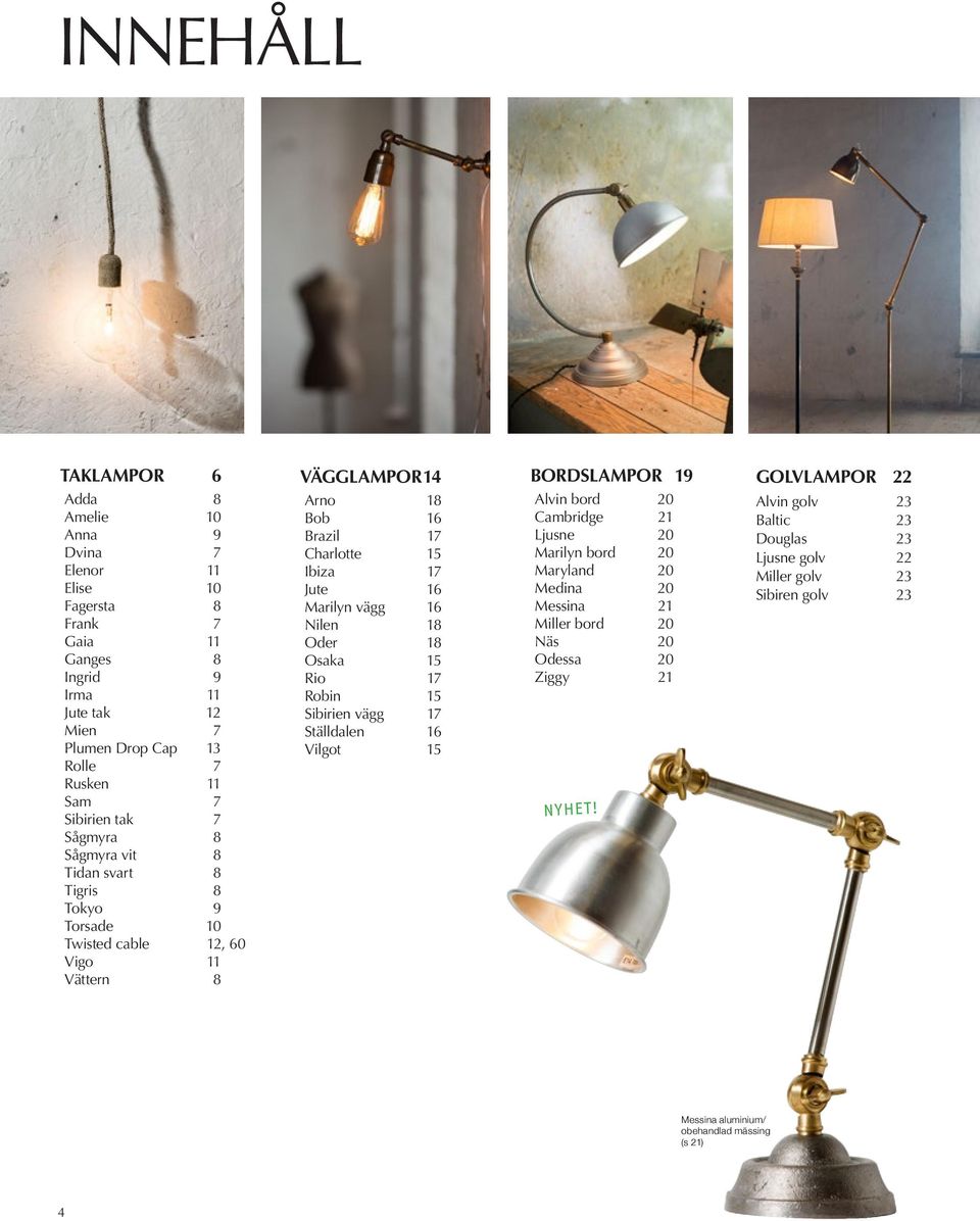 Marilyn vägg 16 Nilen 18 Oder 18 Osaka 15 Rio 17 Robin 15 Sibirien vägg 17 Ställdalen 16 Vilgot 15 BORDSLAMPOR 19 Alvin bord 20 Cambridge 21 Ljusne 20 Marilyn bord 20 Maryland 20 Medina 20