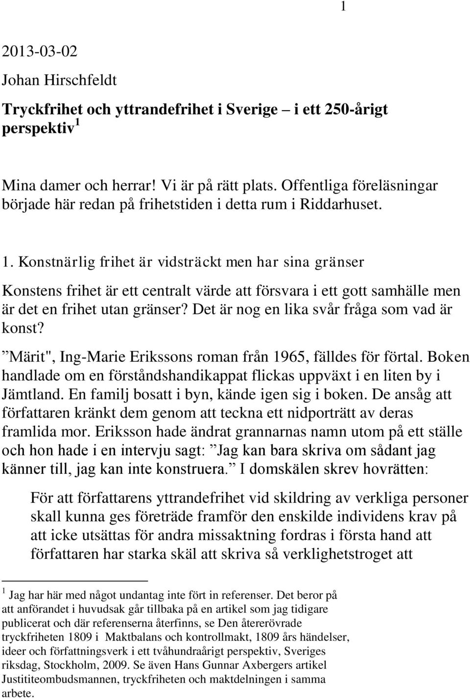Konstnärlig frihet är vidsträckt men har sina gränser Konstens frihet är ett centralt värde att försvara i ett gott samhälle men är det en frihet utan gränser?