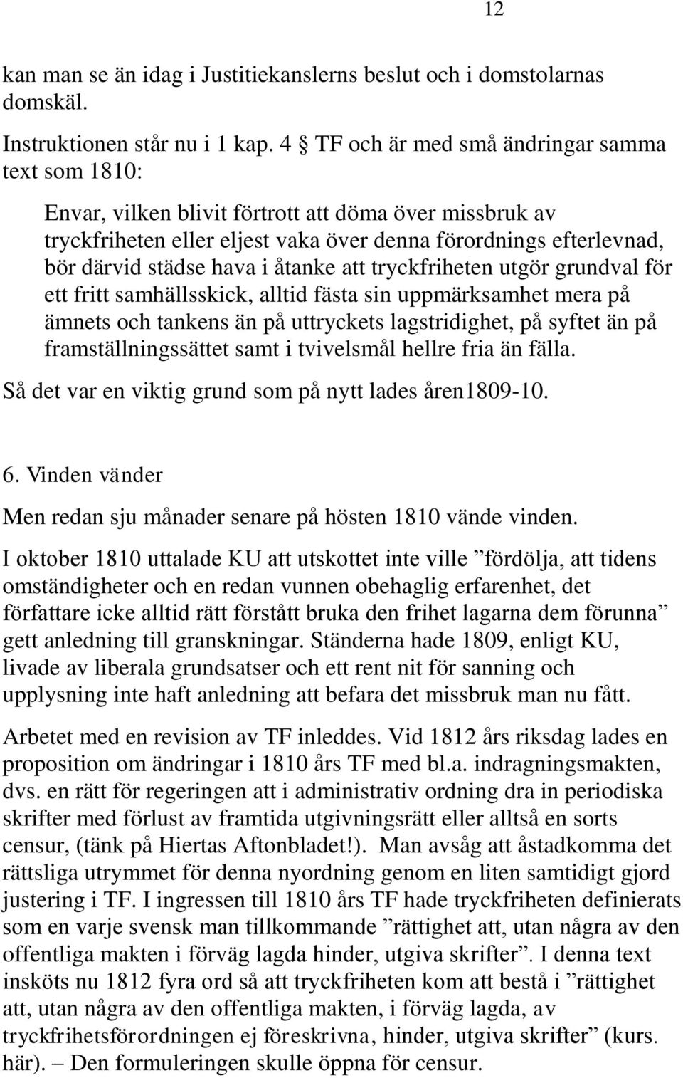 åtanke att tryckfriheten utgör grundval för ett fritt samhällsskick, alltid fästa sin uppmärksamhet mera på ämnets och tankens än på uttryckets lagstridighet, på syftet än på framställningssättet