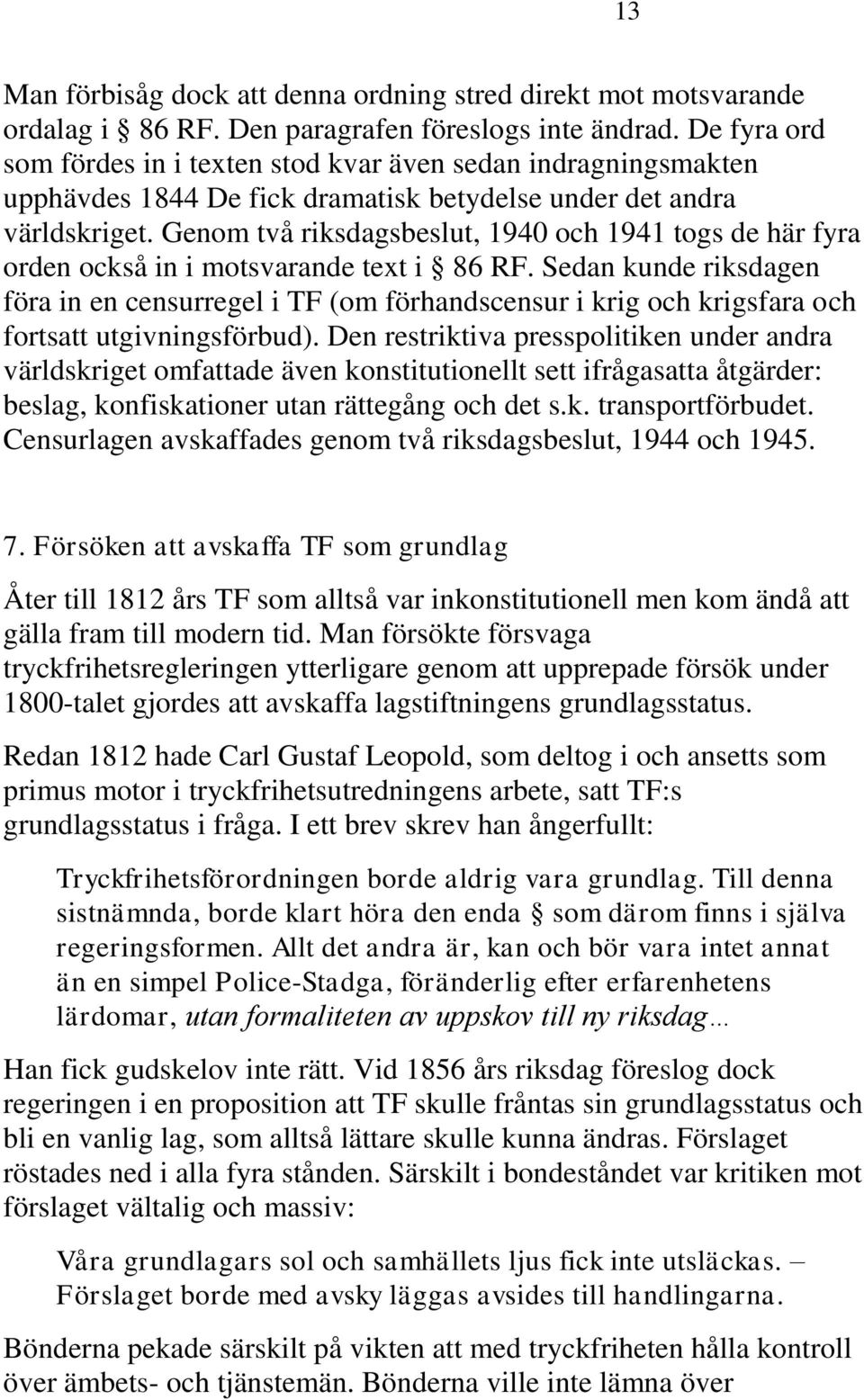 Genom två riksdagsbeslut, 1940 och 1941 togs de här fyra orden också in i motsvarande text i 86 RF.