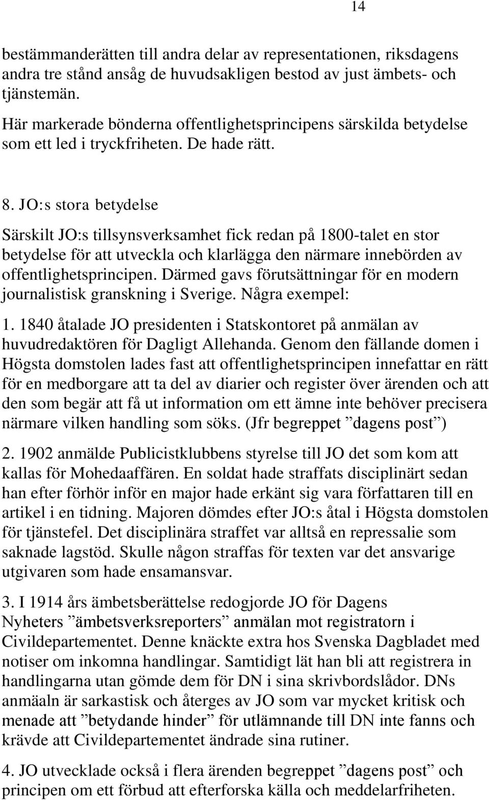 JO:s stora betydelse Särskilt JO:s tillsynsverksamhet fick redan på 1800-talet en stor betydelse för att utveckla och klarlägga den närmare innebörden av offentlighetsprincipen.