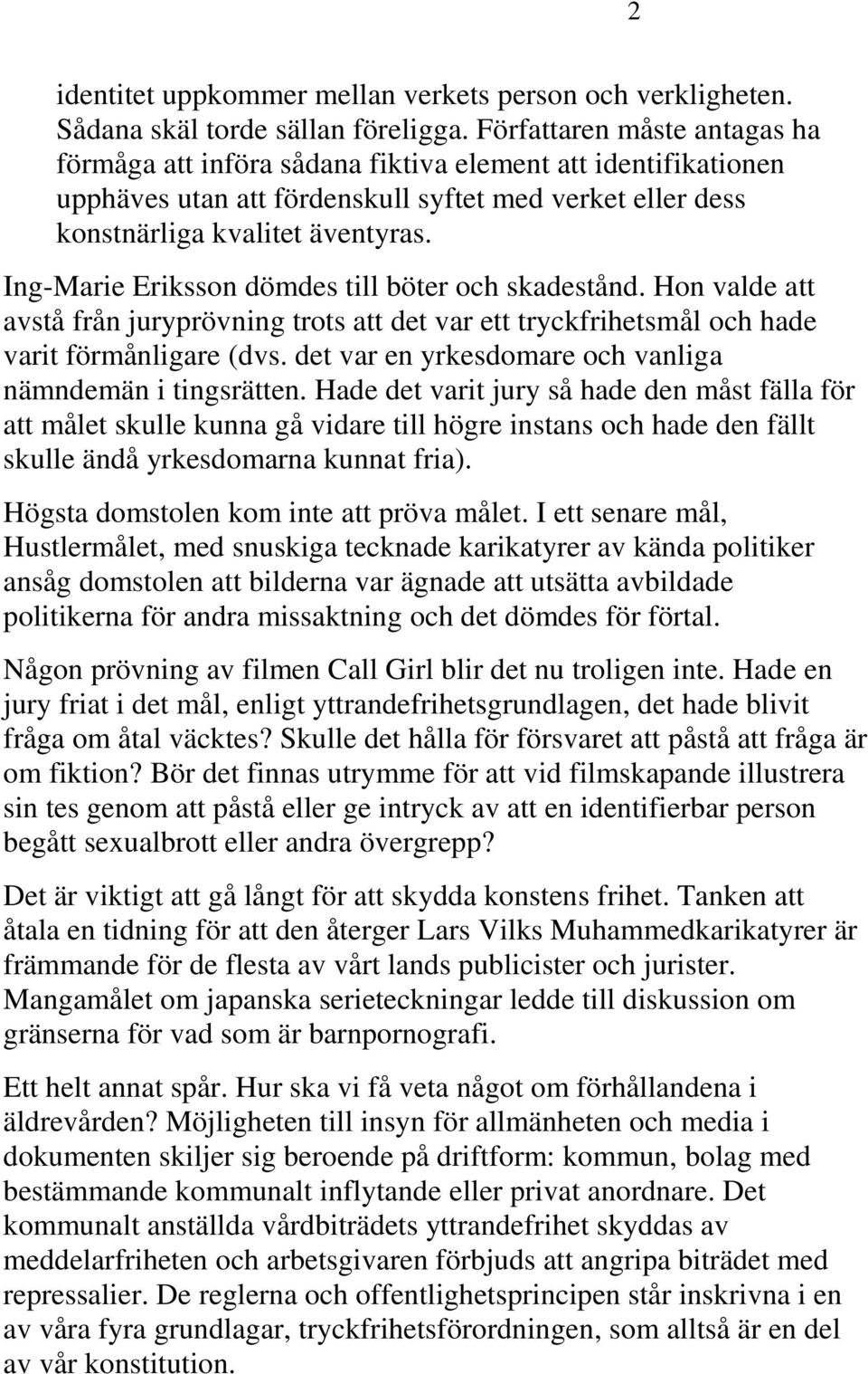 Ing-Marie Eriksson dömdes till böter och skadestånd. Hon valde att avstå från juryprövning trots att det var ett tryckfrihetsmål och hade varit förmånligare (dvs.