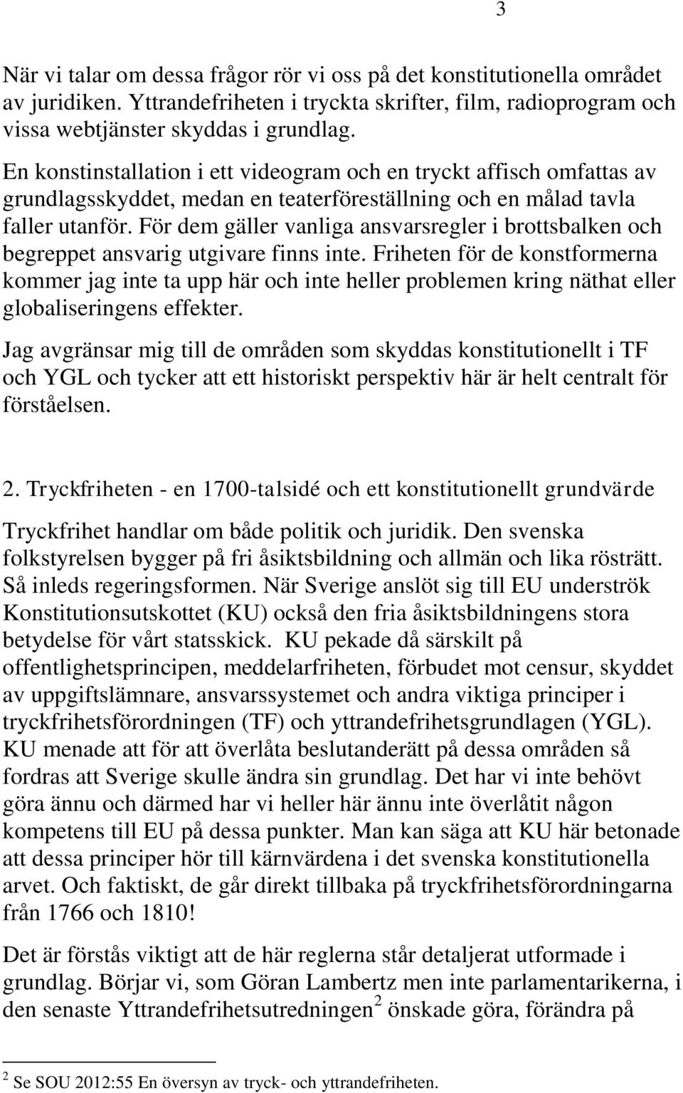 För dem gäller vanliga ansvarsregler i brottsbalken och begreppet ansvarig utgivare finns inte.