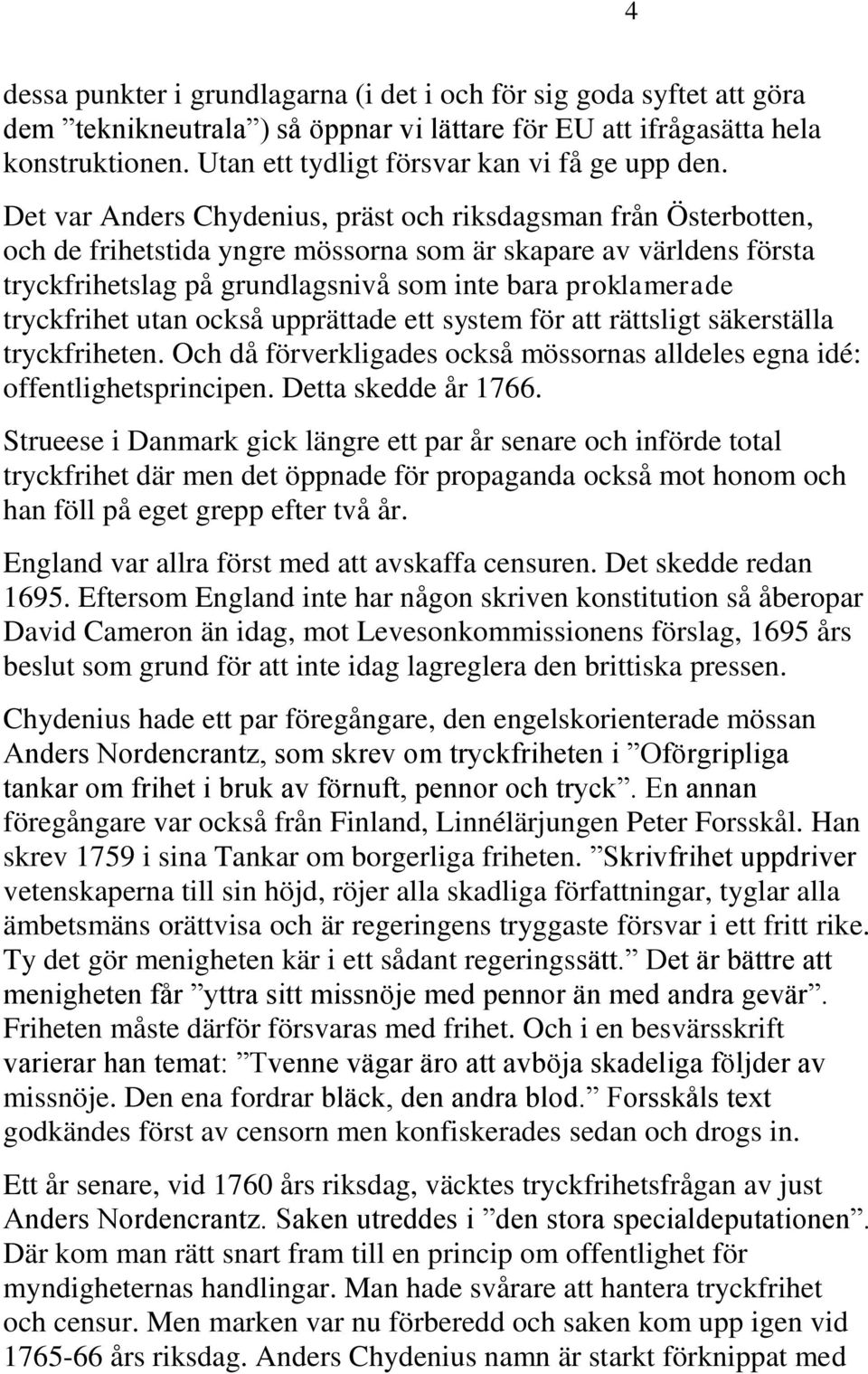Det var Anders Chydenius, präst och riksdagsman från Österbotten, och de frihetstida yngre mössorna som är skapare av världens första tryckfrihetslag på grundlagsnivå som inte bara proklamerade