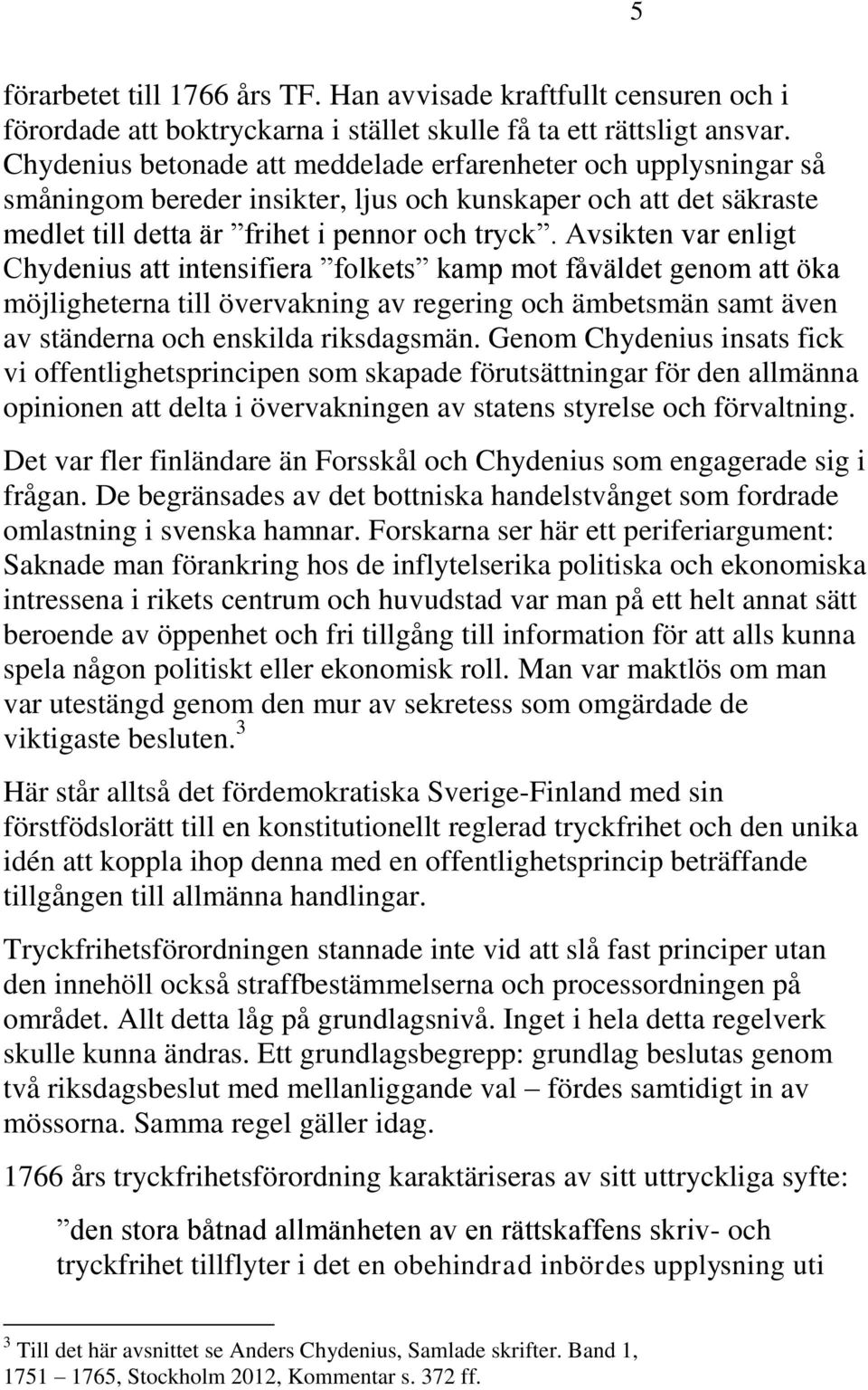 Avsikten var enligt Chydenius att intensifiera folkets kamp mot fåväldet genom att öka möjligheterna till övervakning av regering och ämbetsmän samt även av ständerna och enskilda riksdagsmän.