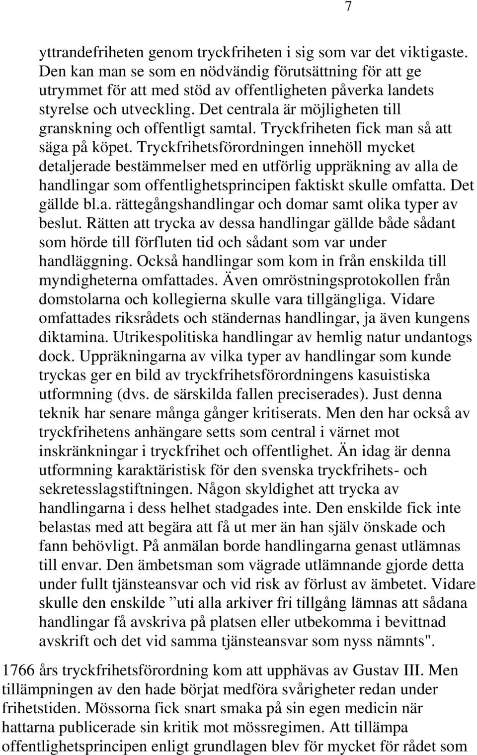 Det centrala är möjligheten till granskning och offentligt samtal. Tryckfriheten fick man så att säga på köpet.