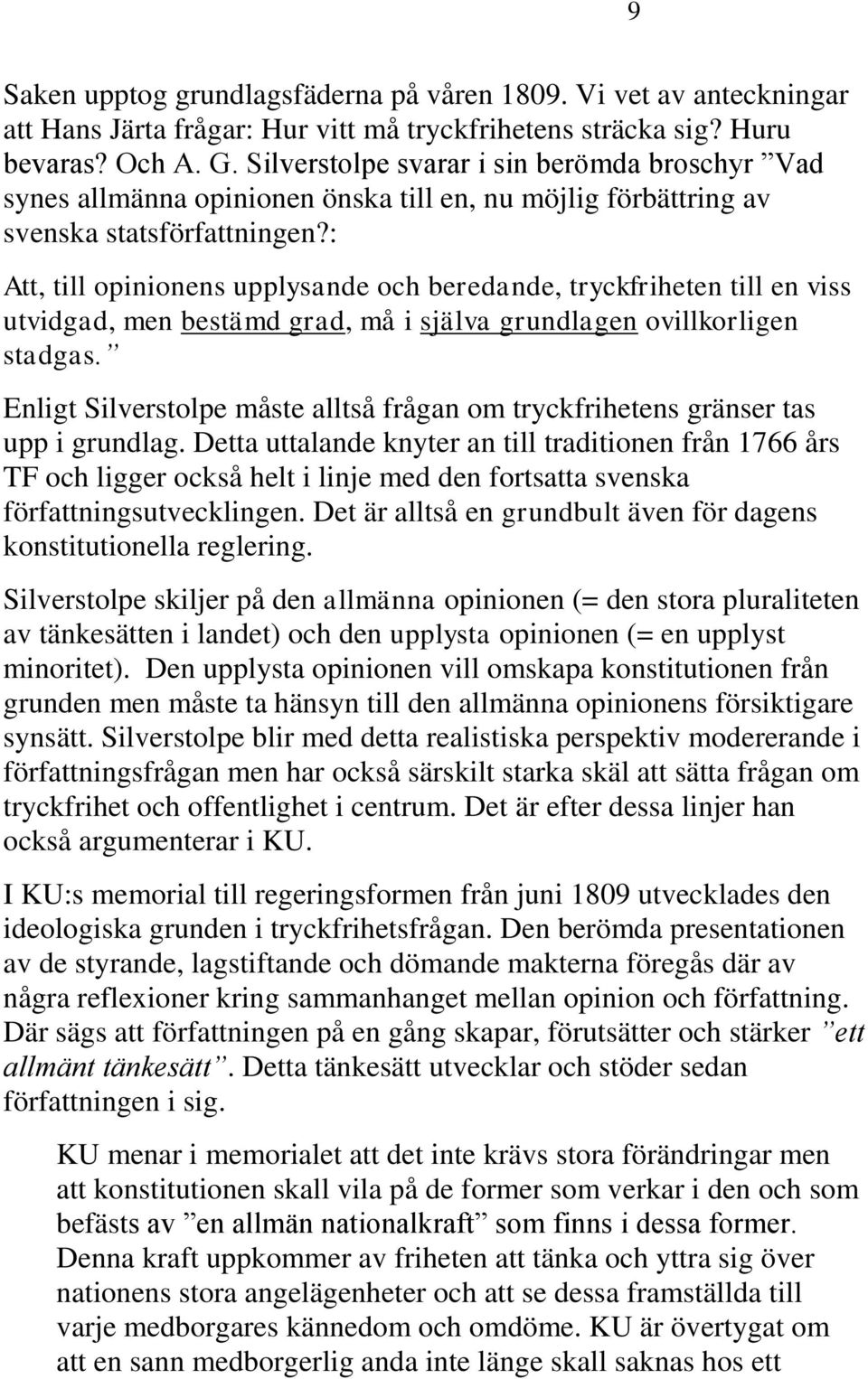 : Att, till opinionens upplysande och beredande, tryckfriheten till en viss utvidgad, men bestämd grad, må i själva grundlagen ovillkorligen stadgas.