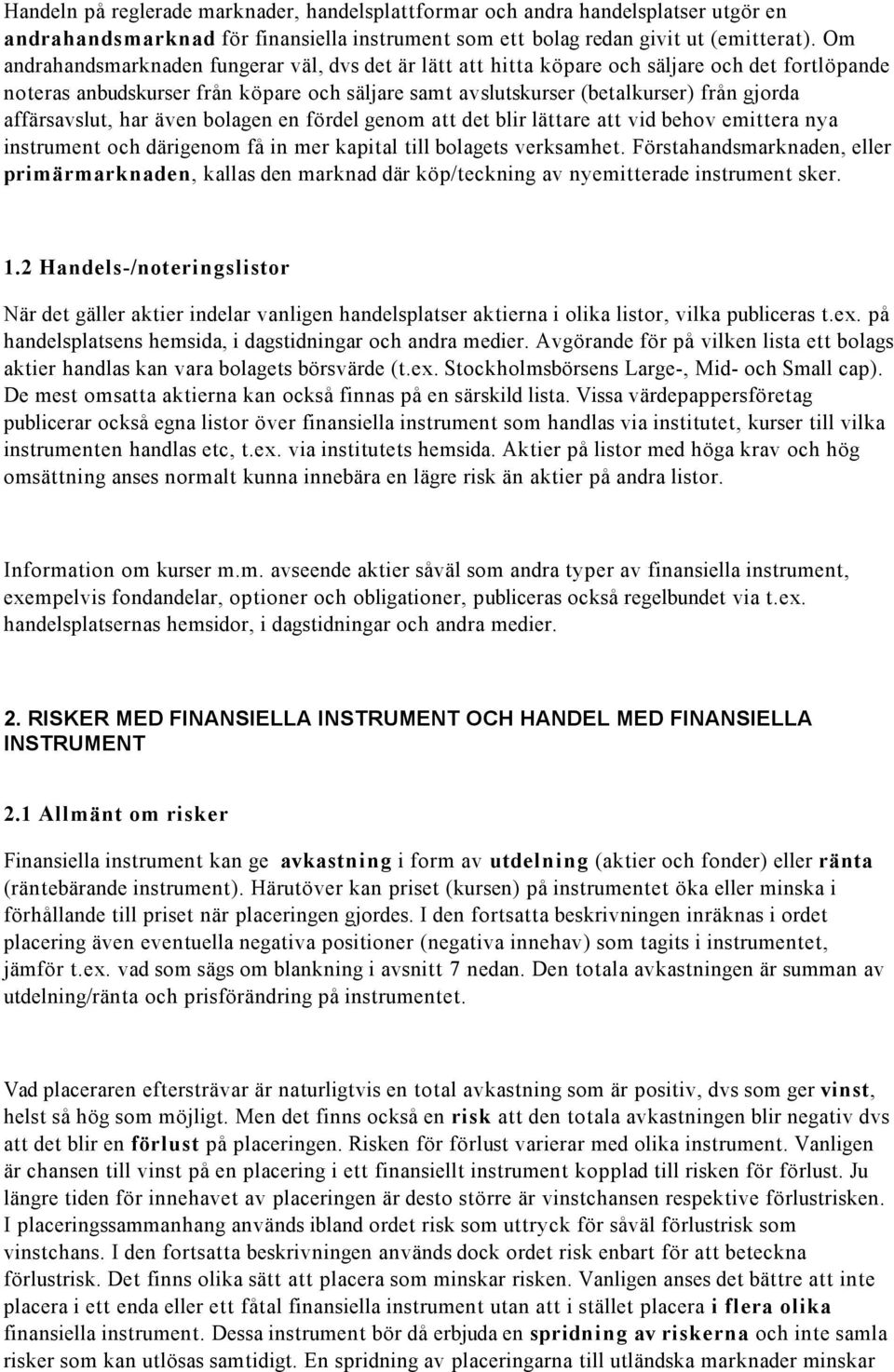 affärsavslut, har även bolagen en fördel genom att det blir lättare att vid behov emittera nya instrument och därigenom få in mer kapital till bolagets verksamhet.