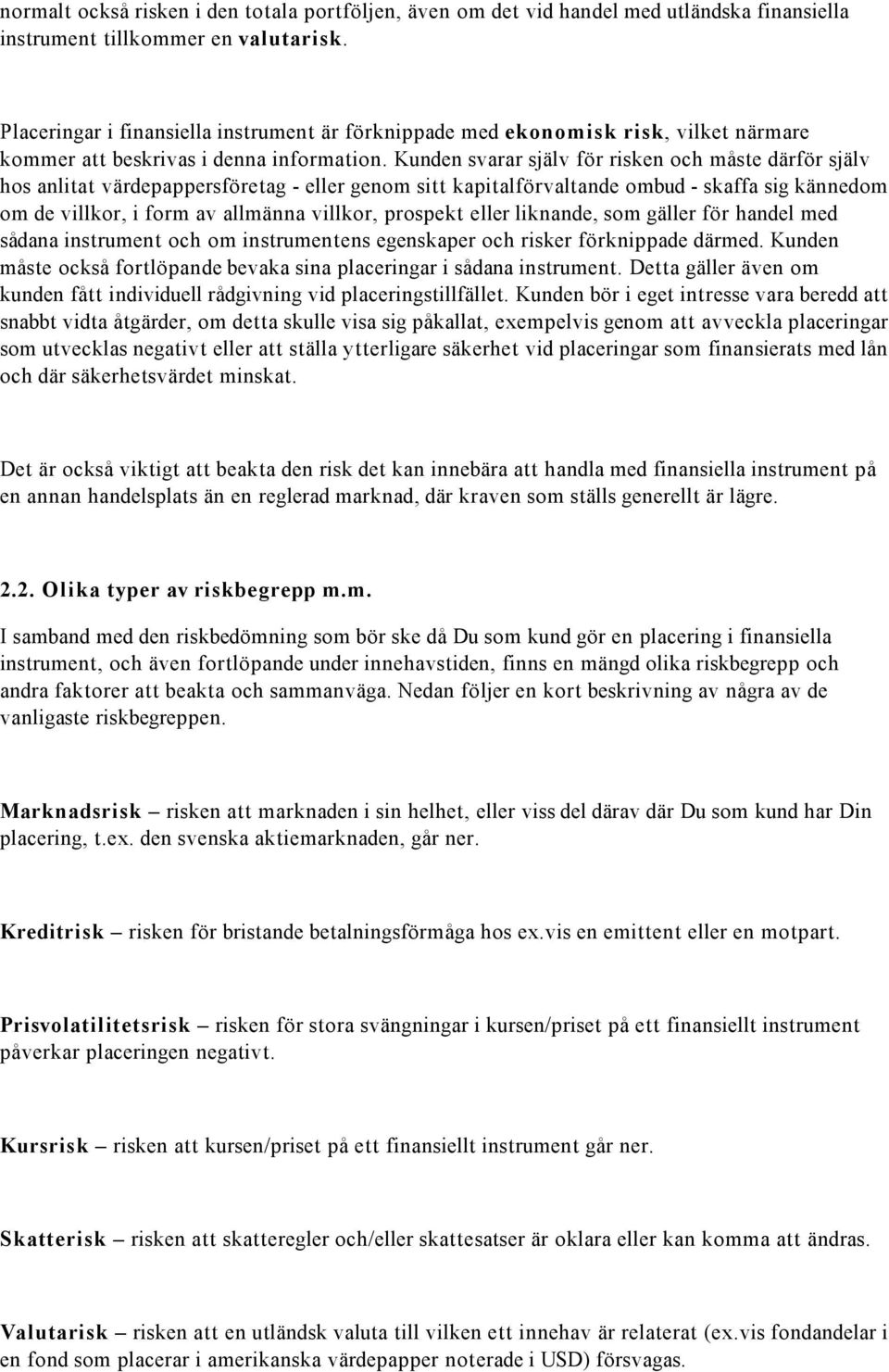 Kunden svarar själv för risken och måste därför själv hos anlitat värdepappersföretag - eller genom sitt kapitalförvaltande ombud - skaffa sig kännedom om de villkor, i form av allmänna villkor,