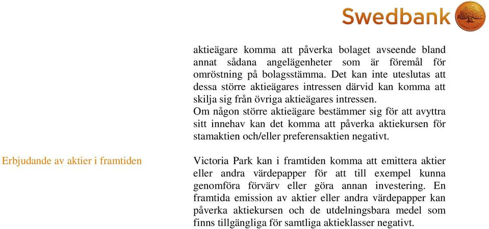 Om någon större aktieägare bestämmer sig för att avyttra sitt innehav kan det komma att påverka aktiekursen för stamaktien och/eller preferensaktien negativt.