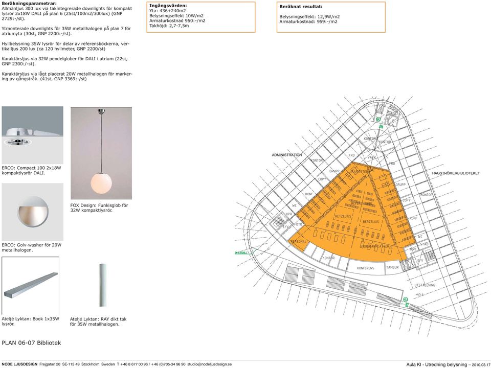 Hyllbelysning 35W lysrör för delar av referensböckerna, vertikalljus (ca 120 hyllmeter, GNP 2200/st) Karaktärsljus via 32W pendelglober för DALI i atrium (22st, GNP 2300:/-st).