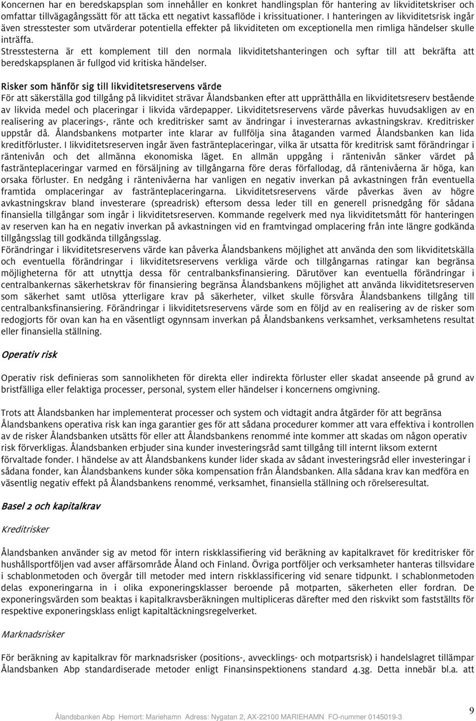 Stresstesterna är ett komplement till den normala likviditetshanteringen och syftar till att bekräfta att beredskapsplanen är fullgod vid kritiska händelser.