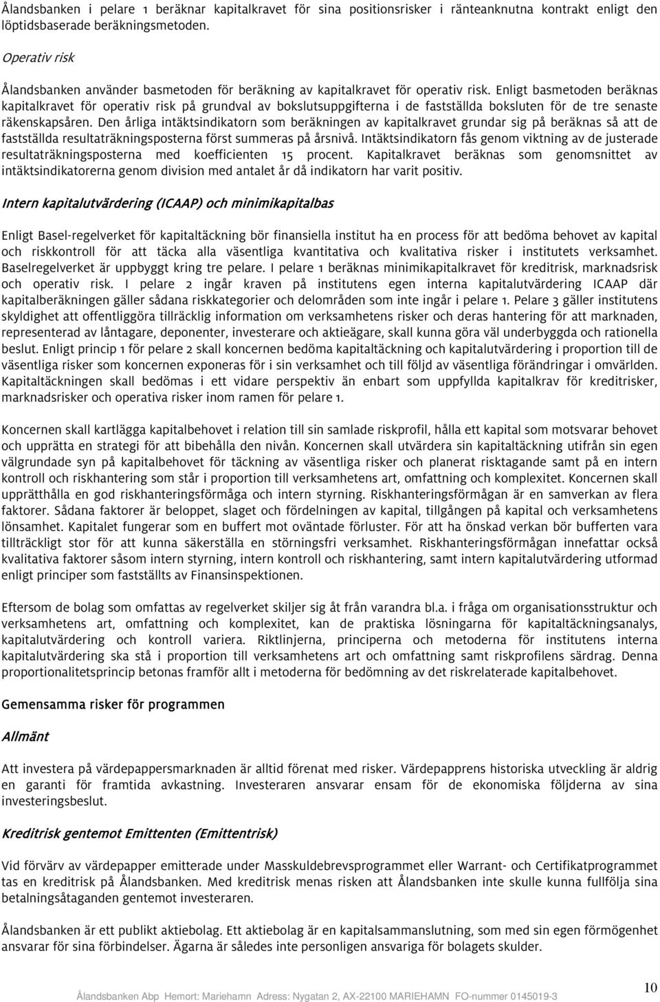 Enligt basmetoden beräknas kapitalkravet för operativ risk på grundval av bokslutsuppgifterna i de fastställda boksluten för de tre senaste räkenskapsåren.