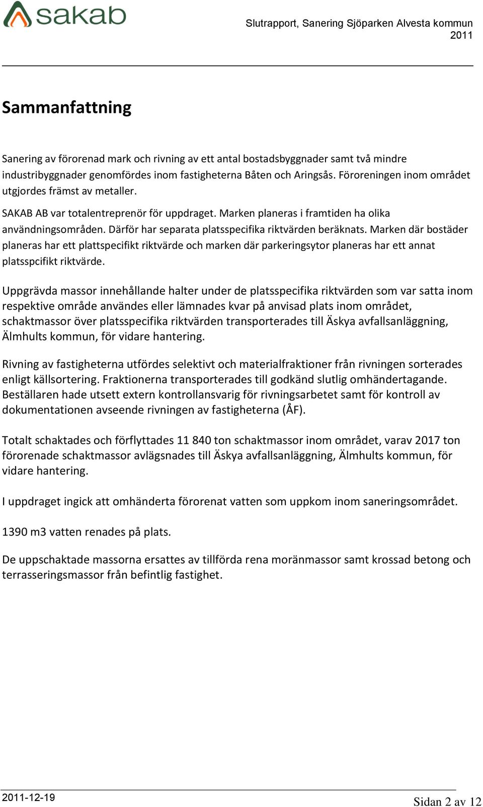 Därför har separata platsspecifika riktvärden beräknats. Marken där bostäder planeras har ett plattspecifikt riktvärde och marken där parkeringsytor planeras har ett annat platsspcifikt riktvärde.