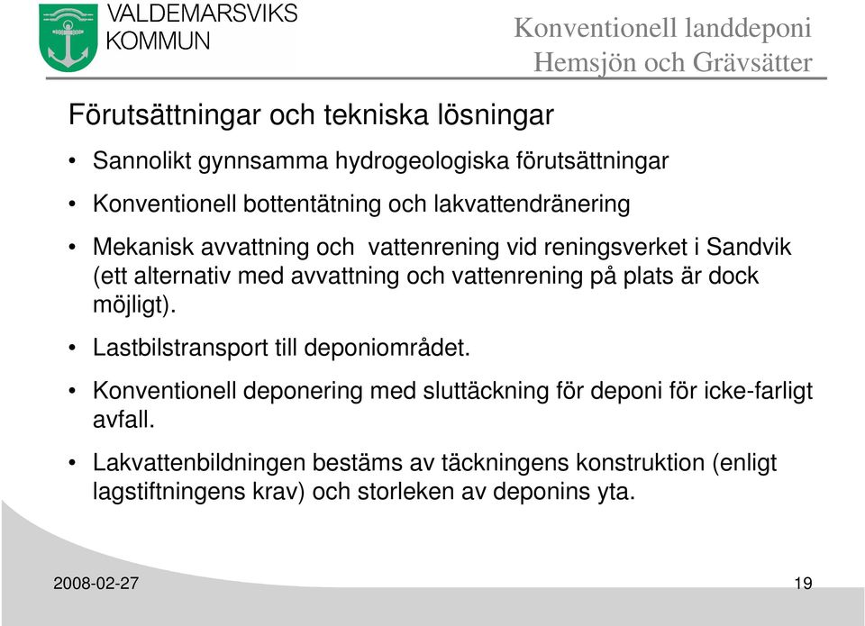 avvattning och vattenrening på plats är dock möjligt). Lastbilstransport till deponiområdet.