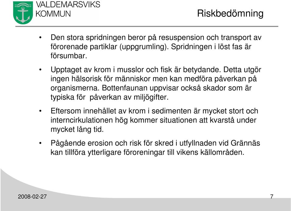 Bottenfaunan uppvisar också skador som är typiska för påverkan av miljögifter.