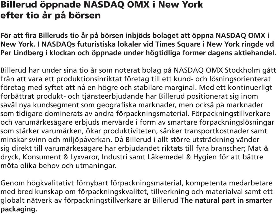 Billerud har under sina tio år som noterat bolag på NASDAQ OMX Stockholm gått från att vara ett produktionsinriktat företag till ett kund- och lösningsorienterat företag med syftet att nå en högre