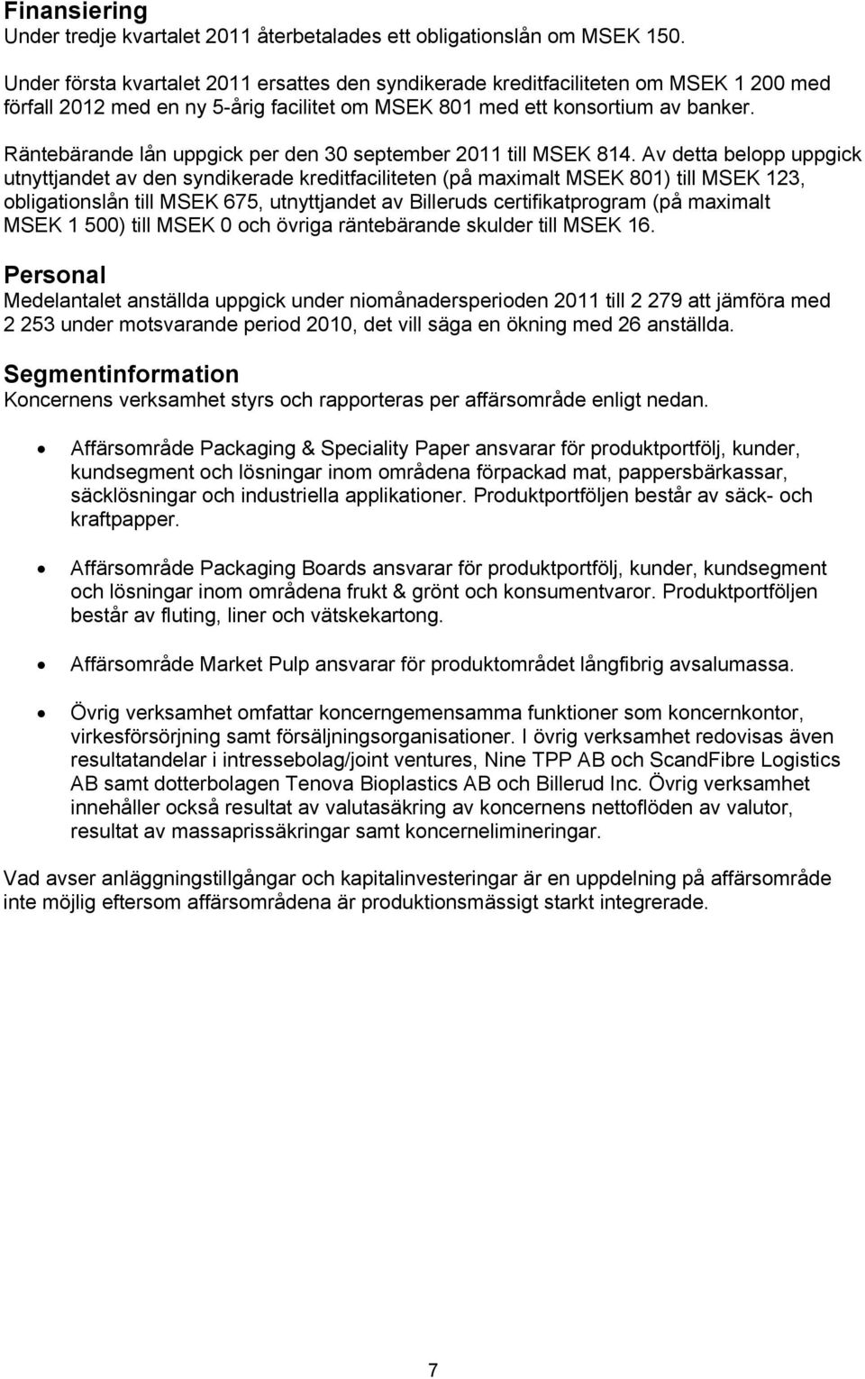 Räntebärande lån uppgick per den 30 september 2011 till MSEK 814.