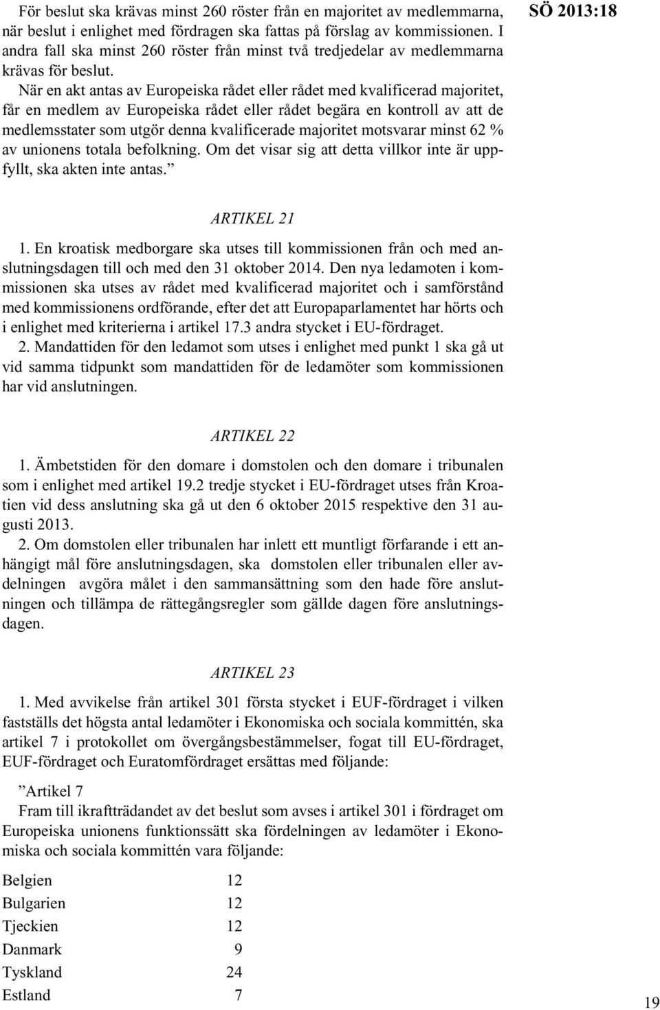 När en akt antas av Europeiska rådet eller rådet med kvalificerad majoritet, får en medlem av Europeiska rådet eller rådet begära en kontroll av att de medlemsstater som utgör denna kvalificerade