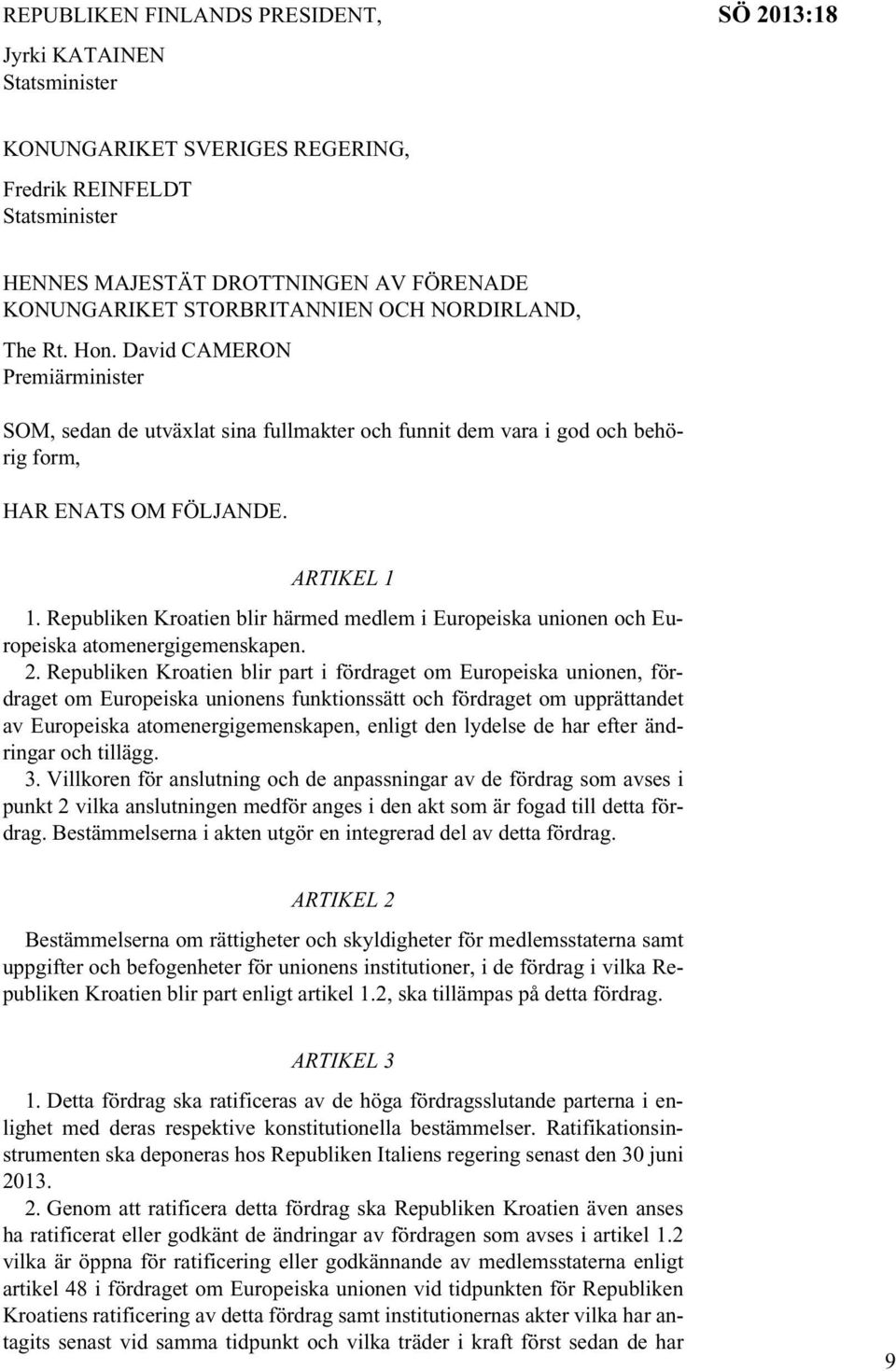 Republiken Kroatien blir härmed medlem i Europeiska unionen och Europeiska atomenergigemenskapen. 2.