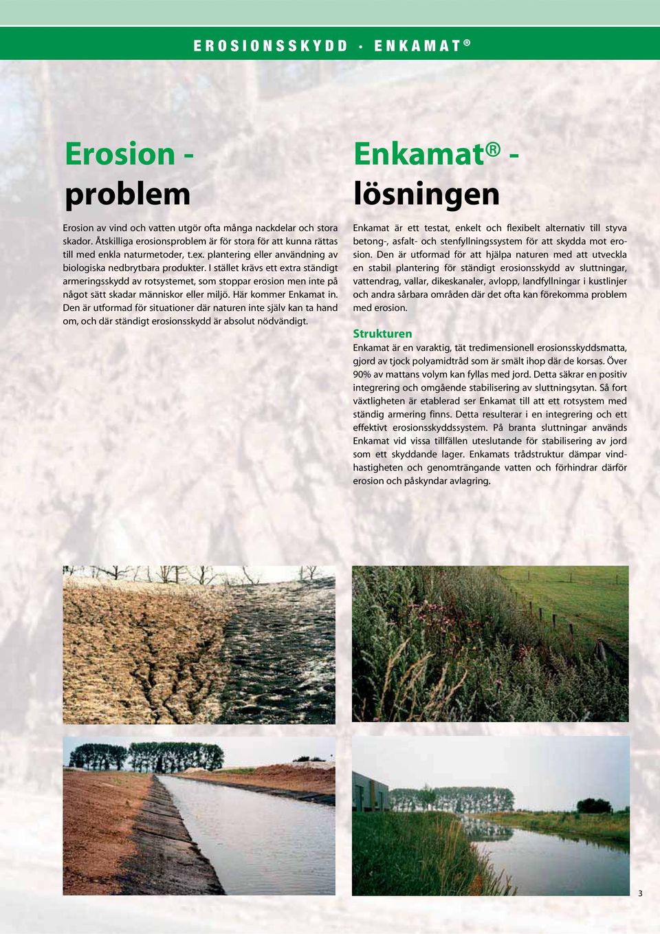 I stället krävs ett extra ständigt armeringsskydd av rotsystemet, som stoppar erosion men inte på något sätt skadar människor eller miljö. Här kommer Enkamat in.