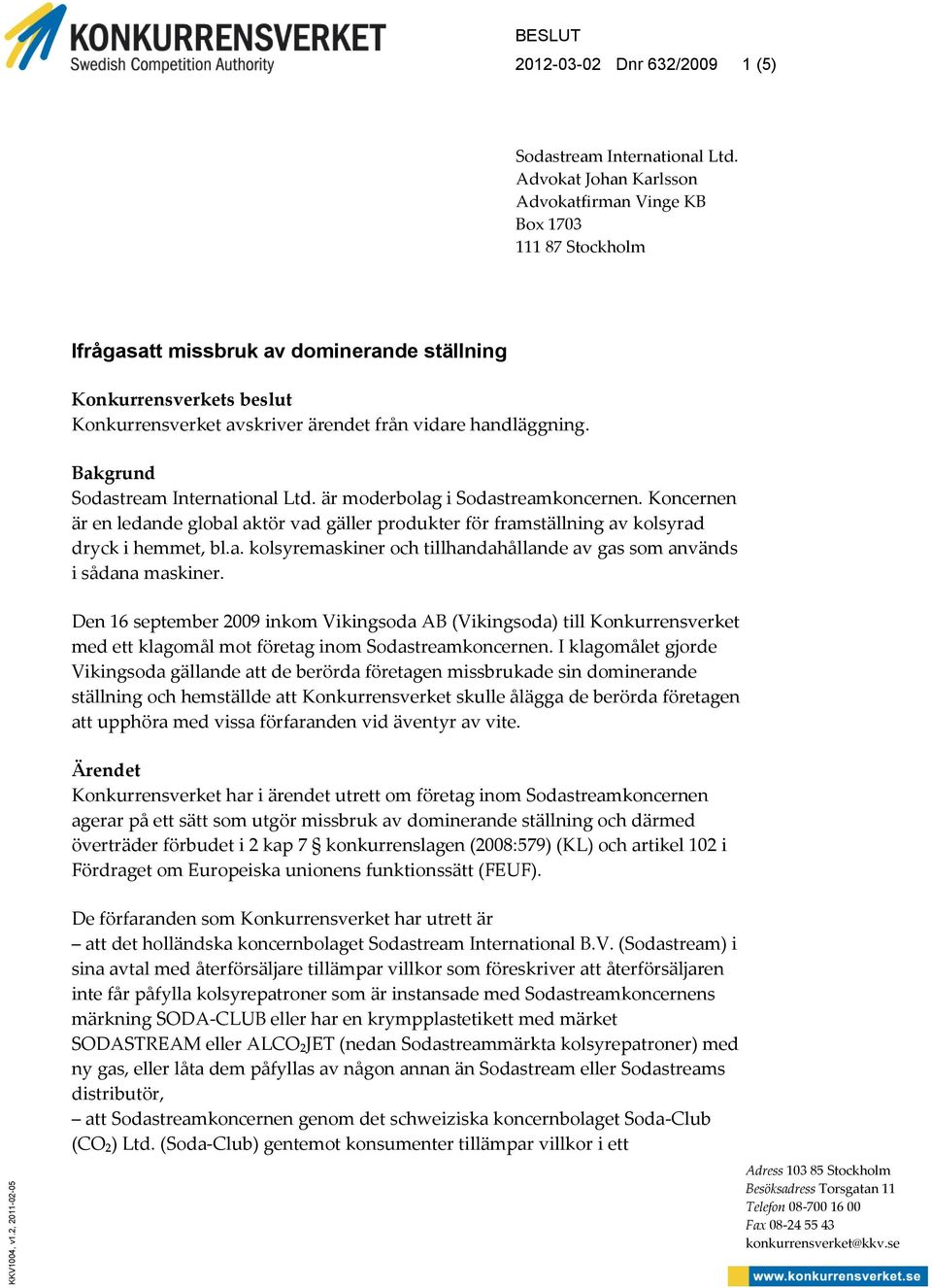 handläggning. Bakgrund Sodastream International Ltd. är moderbolag i Sodastreamkoncernen. Koncernen är en ledande global aktör vad gäller produkter för framställning av kolsyrad dryck i hemmet, bl.a. kolsyremaskiner och tillhandahållande av gas som används i sådana maskiner.