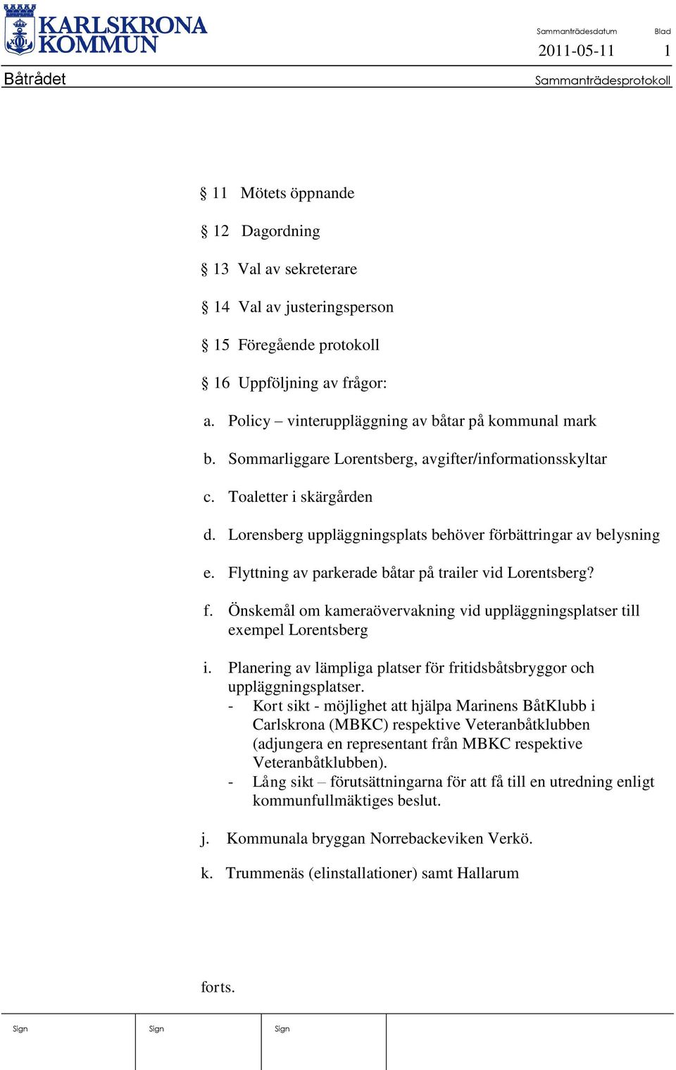 Lorensberg uppläggningsplats behöver förbättringar av belysning e. Flyttning av parkerade båtar på trailer vid Lorentsberg? f. Önskemål om kameraövervakning vid uppläggningsplatser till exempel Lorentsberg i.