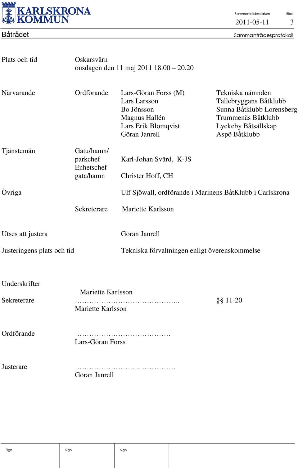 Blomqvist Lyckeby Båtsällskap Göran Janrell Aspö Båtklubb Tjänstemän Övriga Gatu/hamn/ parkchef Enhetschef gata/hamn Sekreterare Karl-Johan Svärd, K-JS Christer Hoff, CH Ulf