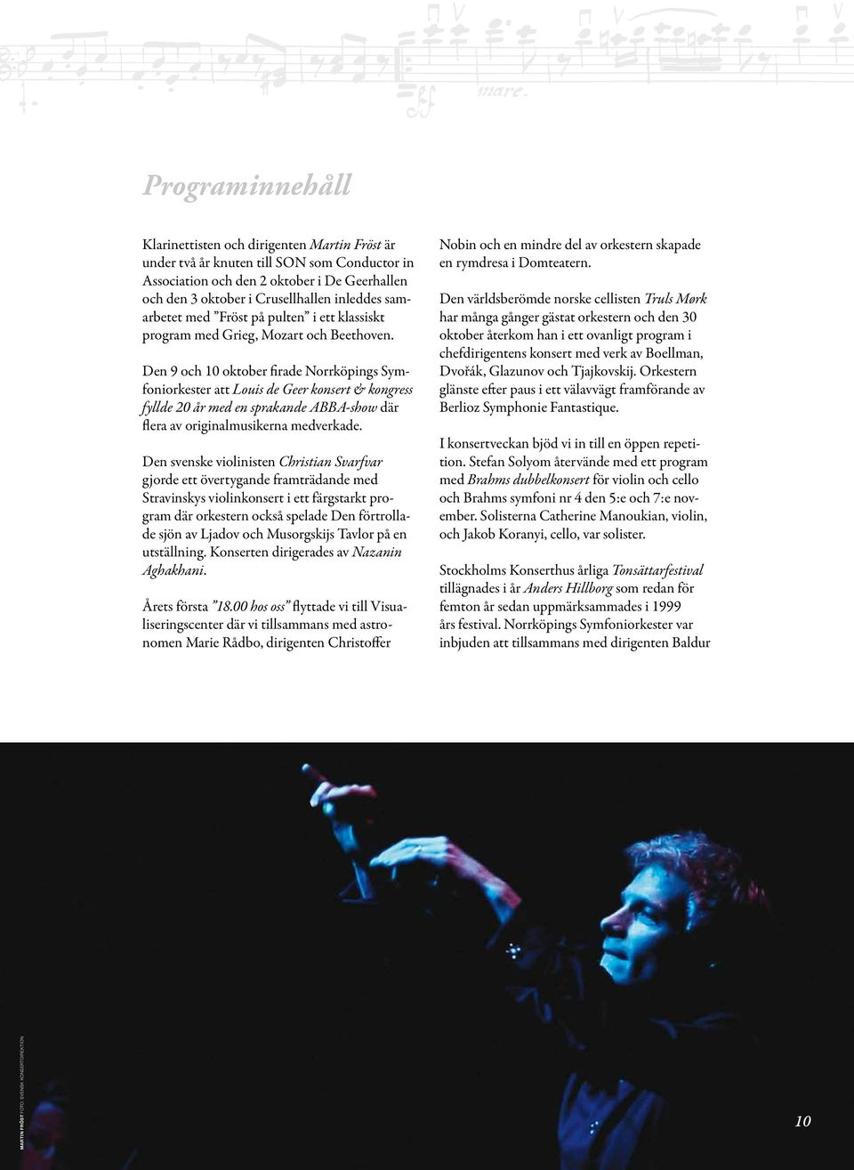 Den 9 och 10 oktober firade Norrköpings Symfoniorkester att Louis de Geer konsert & kongress fyllde 20 år med en sprakande ABBA-show där flera av originalmusikerna medverkade.