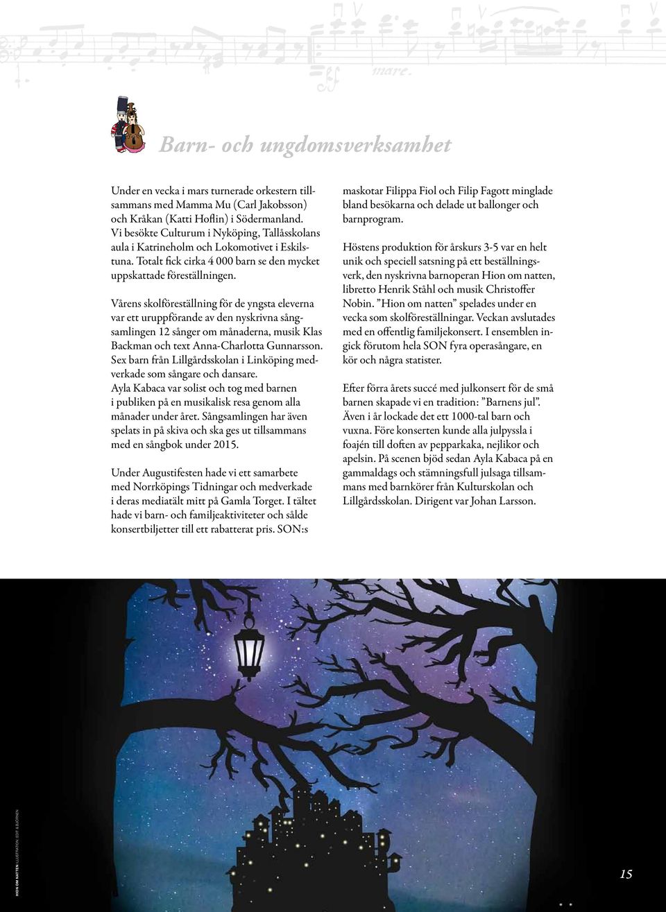 Vårens skolföreställning för de yngsta eleverna var ett uruppförande av den nyskrivna sångsamlingen 12 sånger om månaderna, musik Klas Backman och text Anna-Charlotta Gunnarsson.