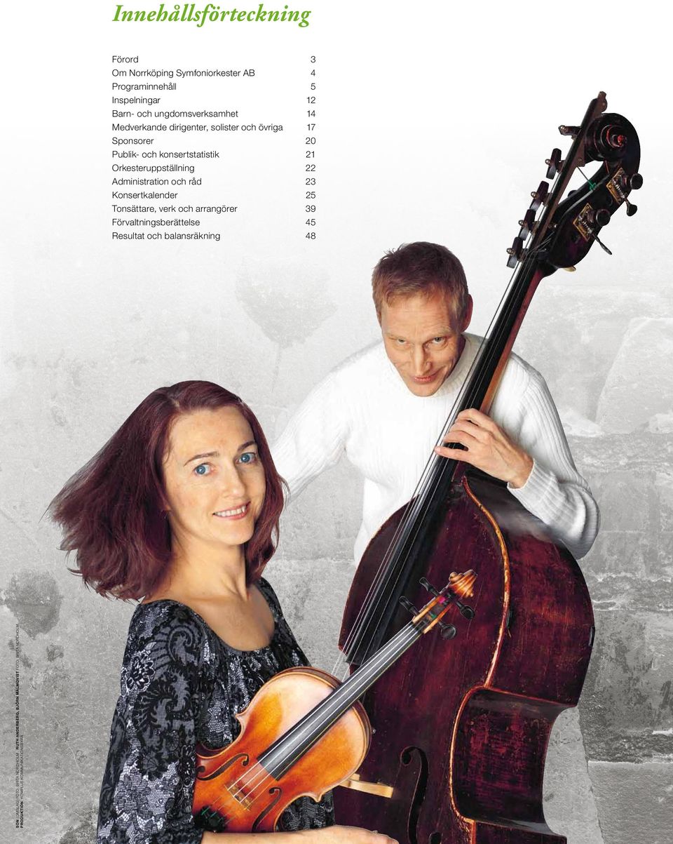 ungdomsverksamhet 14 Medverkande dirigenter, solister och övriga 17 Sponsorer 20 Publik- och konsertstatistik 21