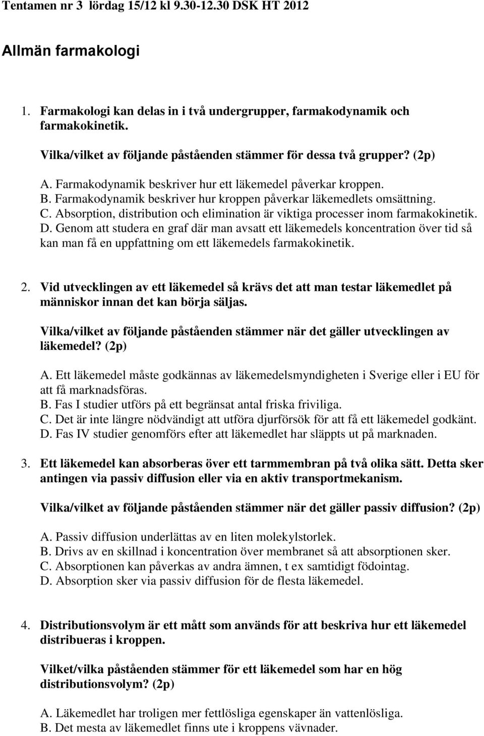 Farmakodynamik beskriver hur kroppen påverkar läkemedlets omsättning. C. Absorption, distribution och elimination är viktiga processer inom farmakokinetik. D.