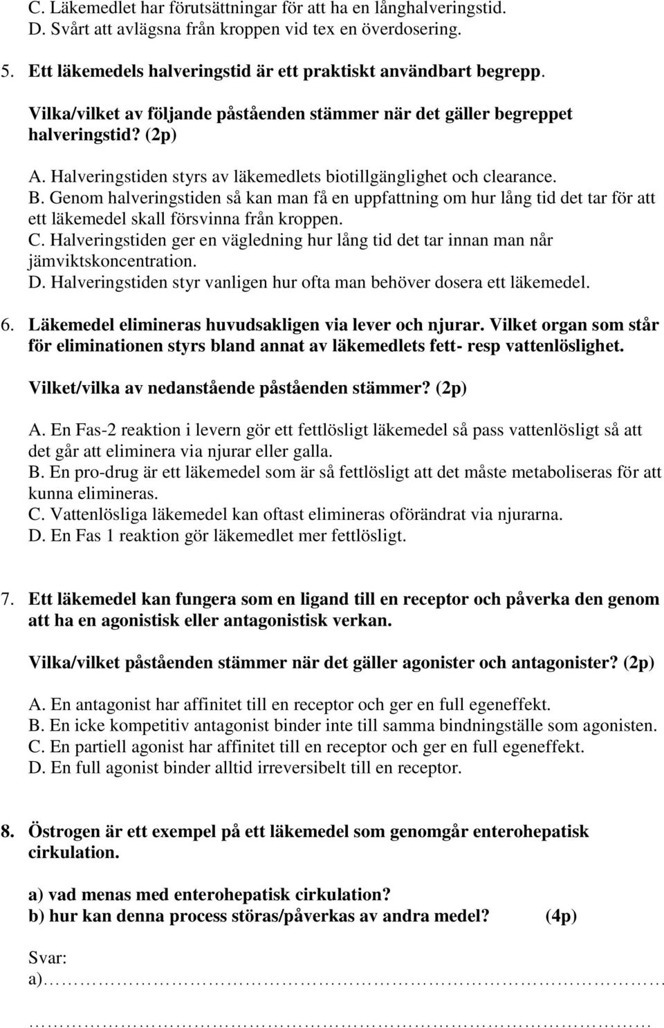 Genom halveringstiden så kan man få en uppfattning om hur lång tid det tar för att ett läkemedel skall försvinna från kroppen. C.