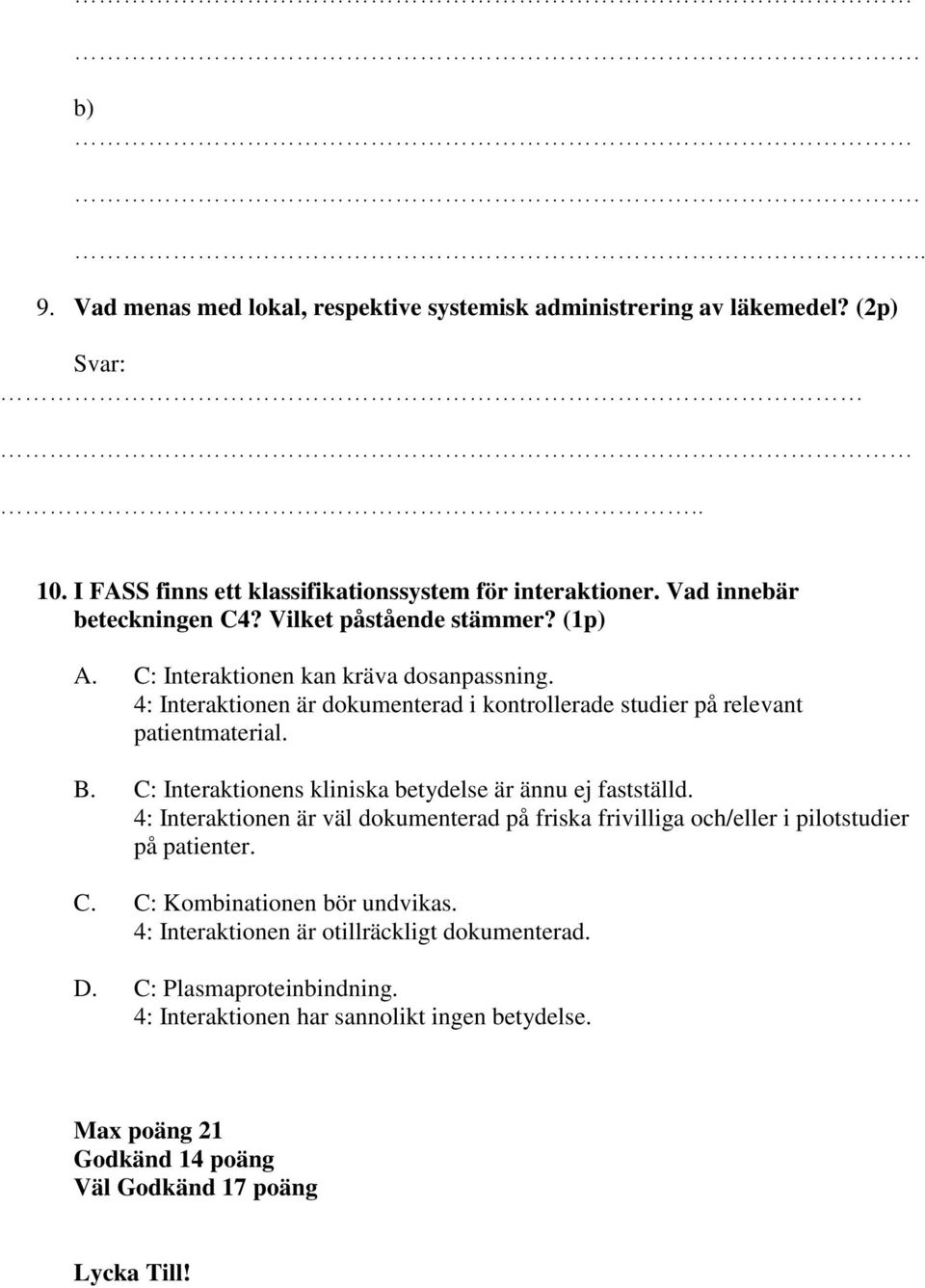 C: Interaktionens kliniska betydelse är ännu ej fastställd. 4: Interaktionen är väl dokumenterad på friska frivilliga och/eller i pilotstudier på patienter. C.