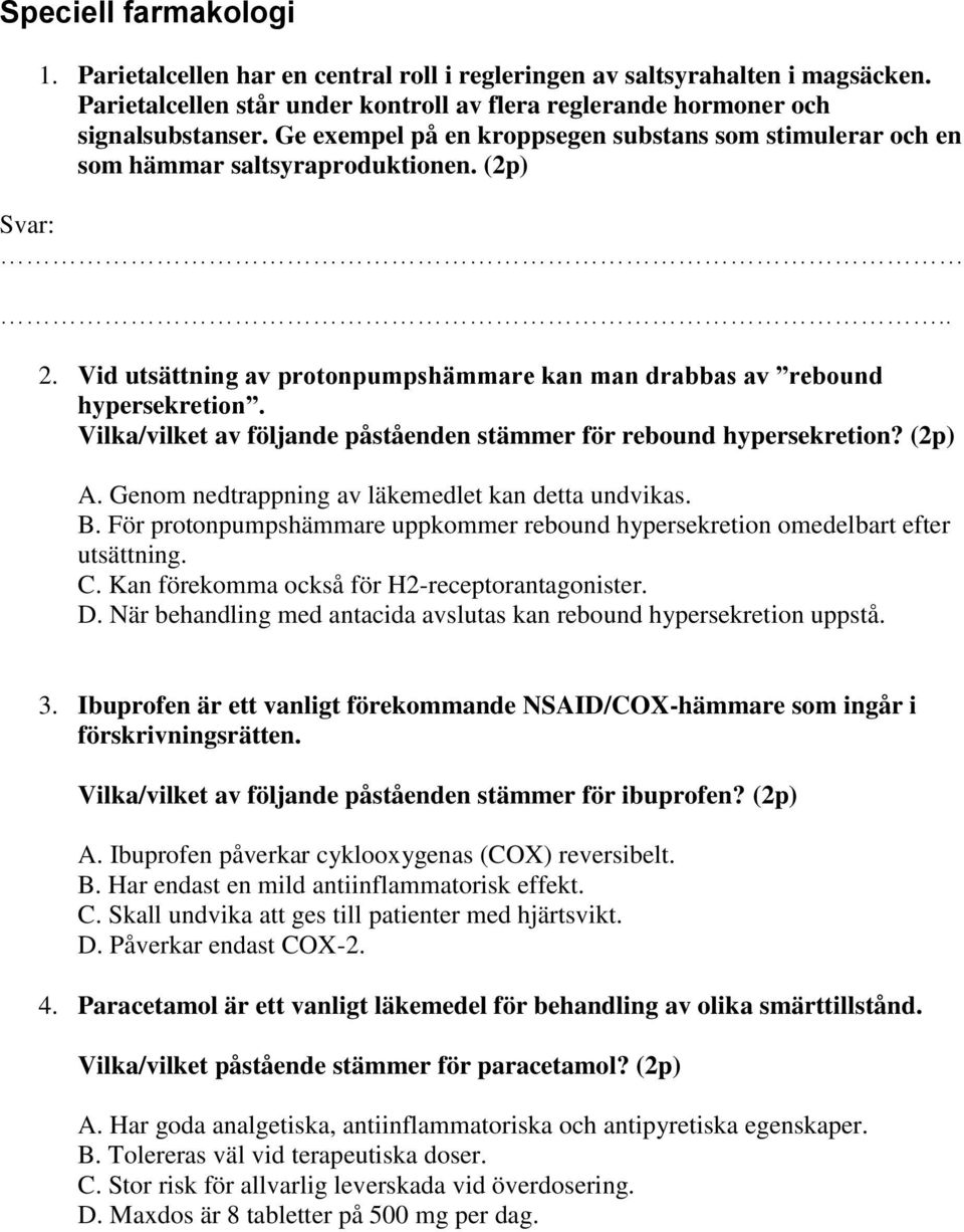 Vilka/vilket av följande påståenden stämmer för rebound hypersekretion? (2p) A. Genom nedtrappning av läkemedlet kan detta undvikas. B.
