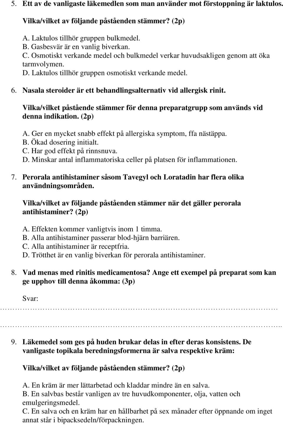 Nasala steroider är ett behandlingsalternativ vid allergisk rinit. Vilka/vilket påstående stämmer för denna preparatgrupp som används vid denna indikation. (2p) A.