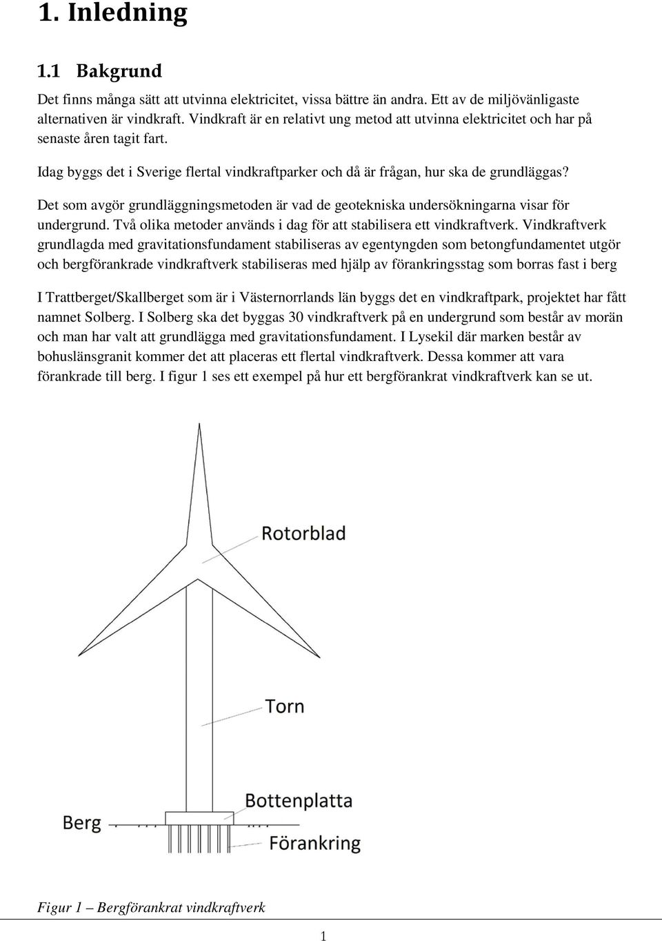 Det som avgör grundläggningsmetoden är vad de geotekniska undersökningarna visar för undergrund. Två olika metoder används i dag för att stabilisera ett vindkraftverk.