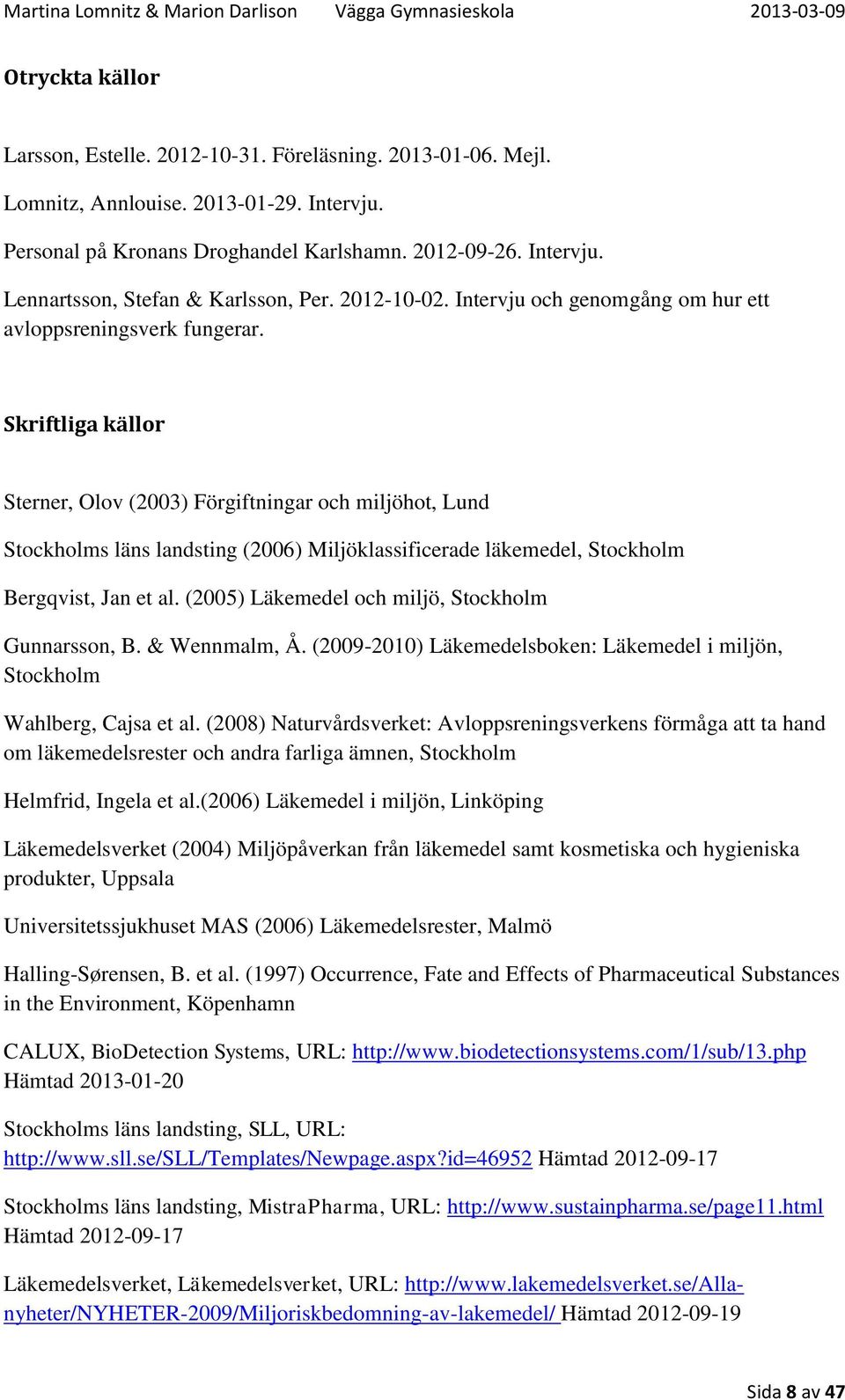 Skriftliga källor Sterner, Olov (2003) Förgiftningar och miljöhot, Lund Stockholms läns landsting (2006) Miljöklassificerade läkemedel, Stockholm Bergqvist, Jan et al.